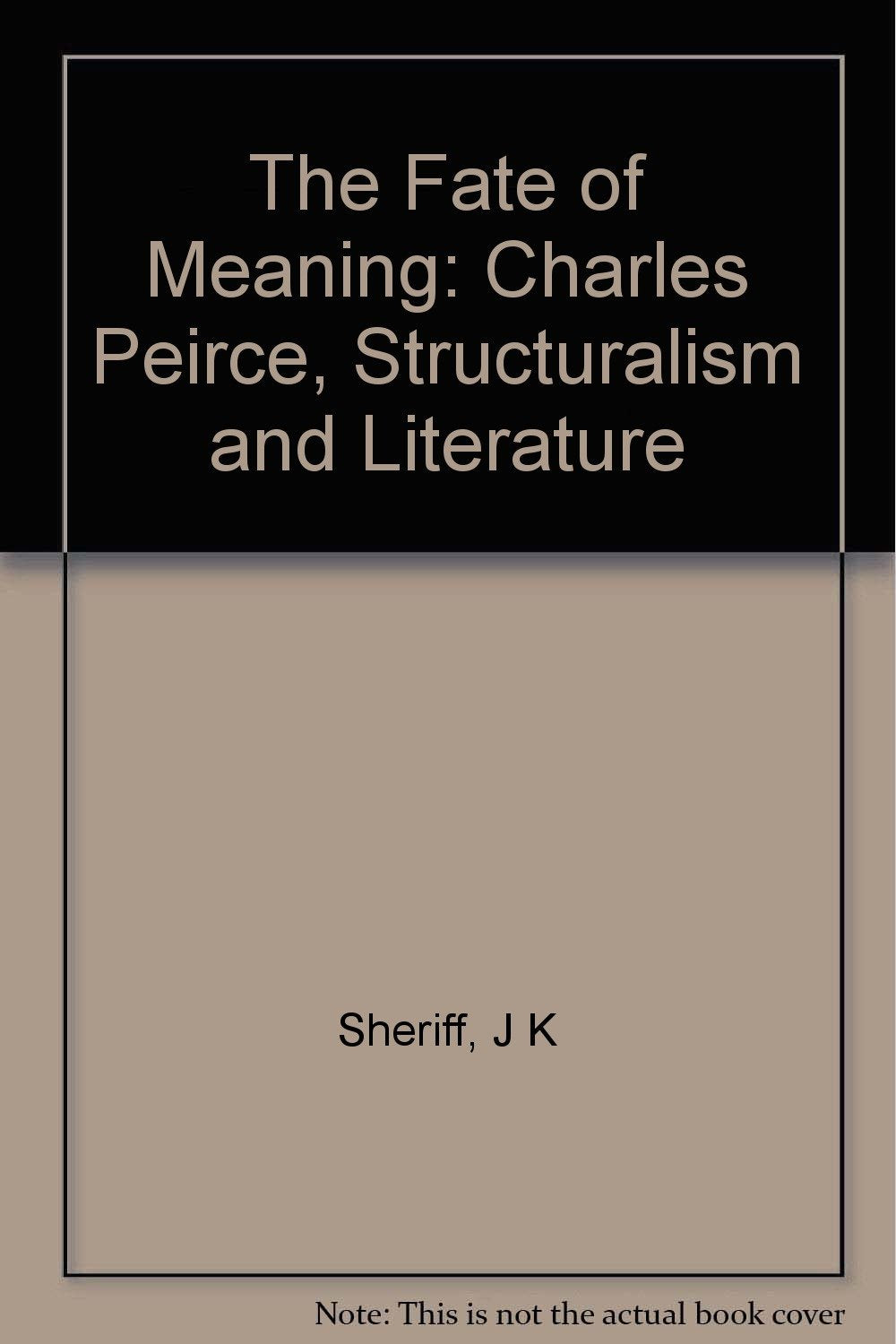 The Fate of Meaning: Charles Peirce, Structuralism, and Literature (Princeton Legacy Library) Classics