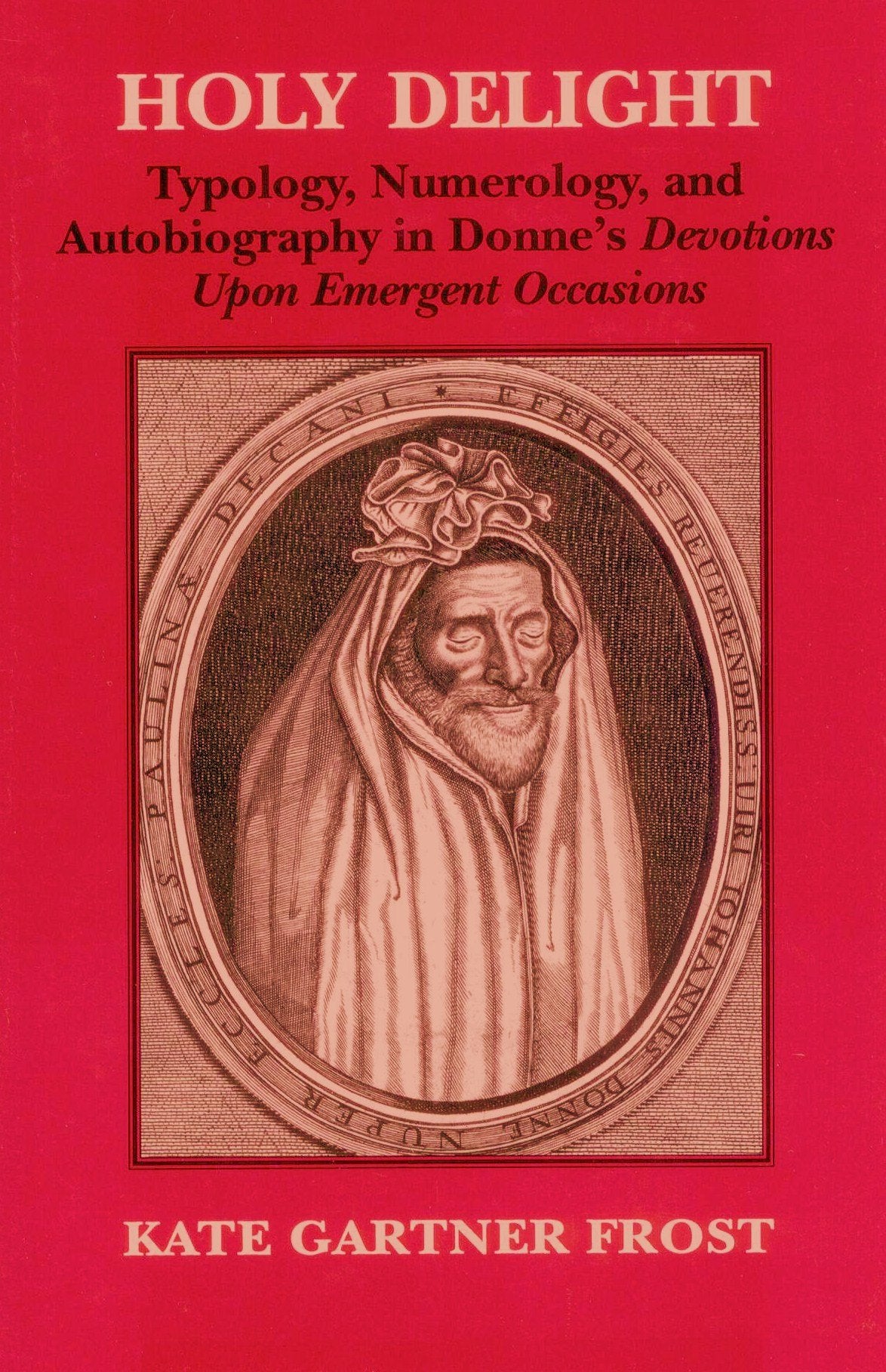 Holy Delight: Typology, Numerology, and Autobiography in Donne's Devotions upon Emergent Occasions (Princeton Legacy Library) Contemporary literature