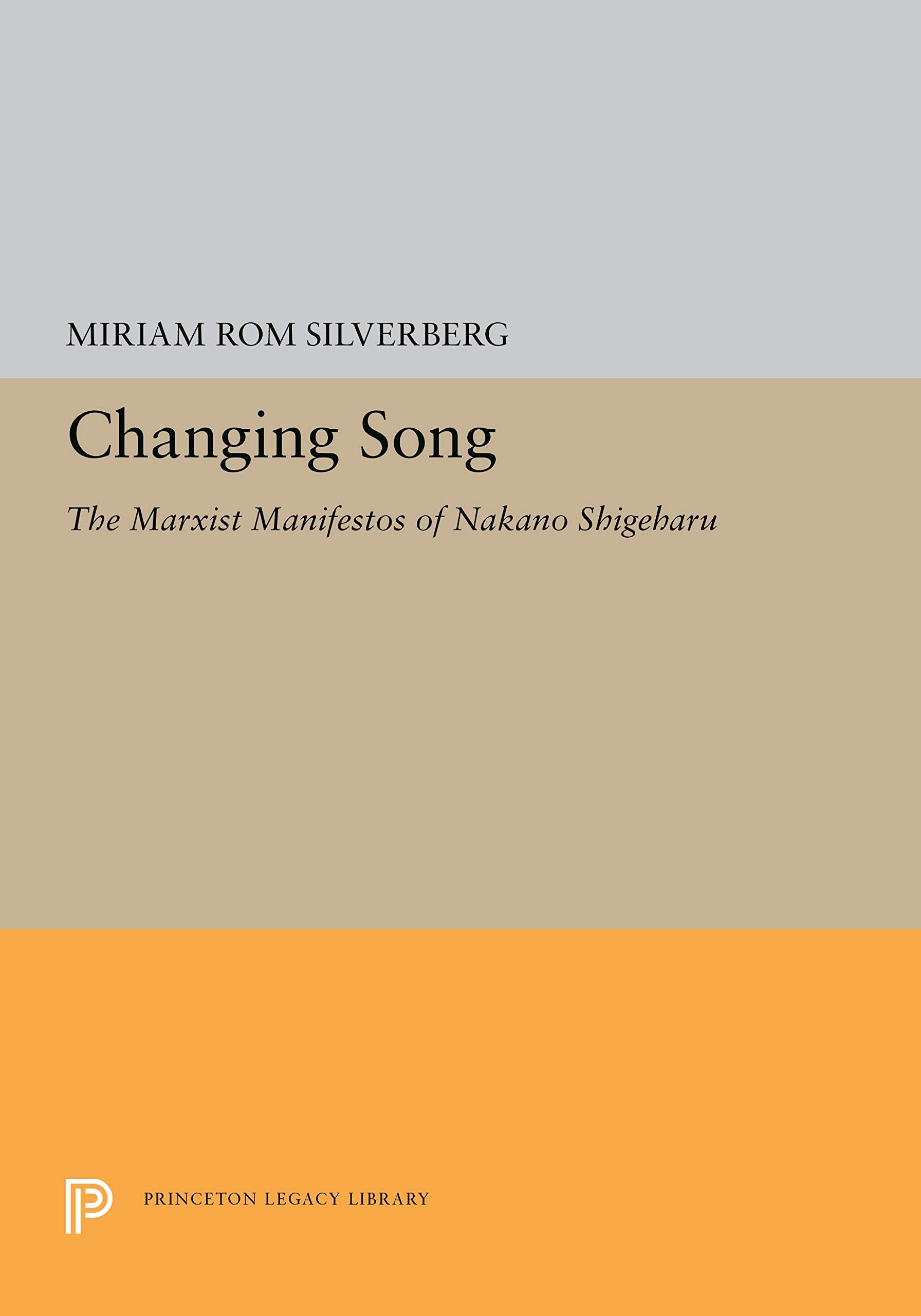 Changing Song: The Marxist Manifestos of Nakano Shigeharu (Princeton Legacy Library) Social Sciences
