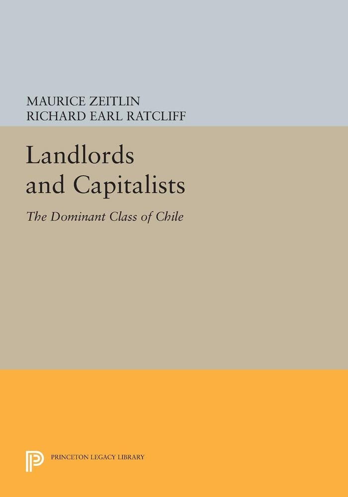 Landlords and Capitalists: The Dominant Class of Chile (Princeton Legacy Library) Social Sciences