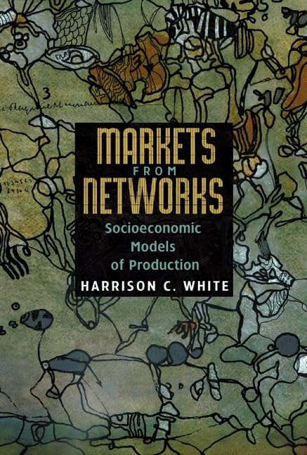 Markets from Networks: Socioeconomic Models of Production Business, Finance & Career