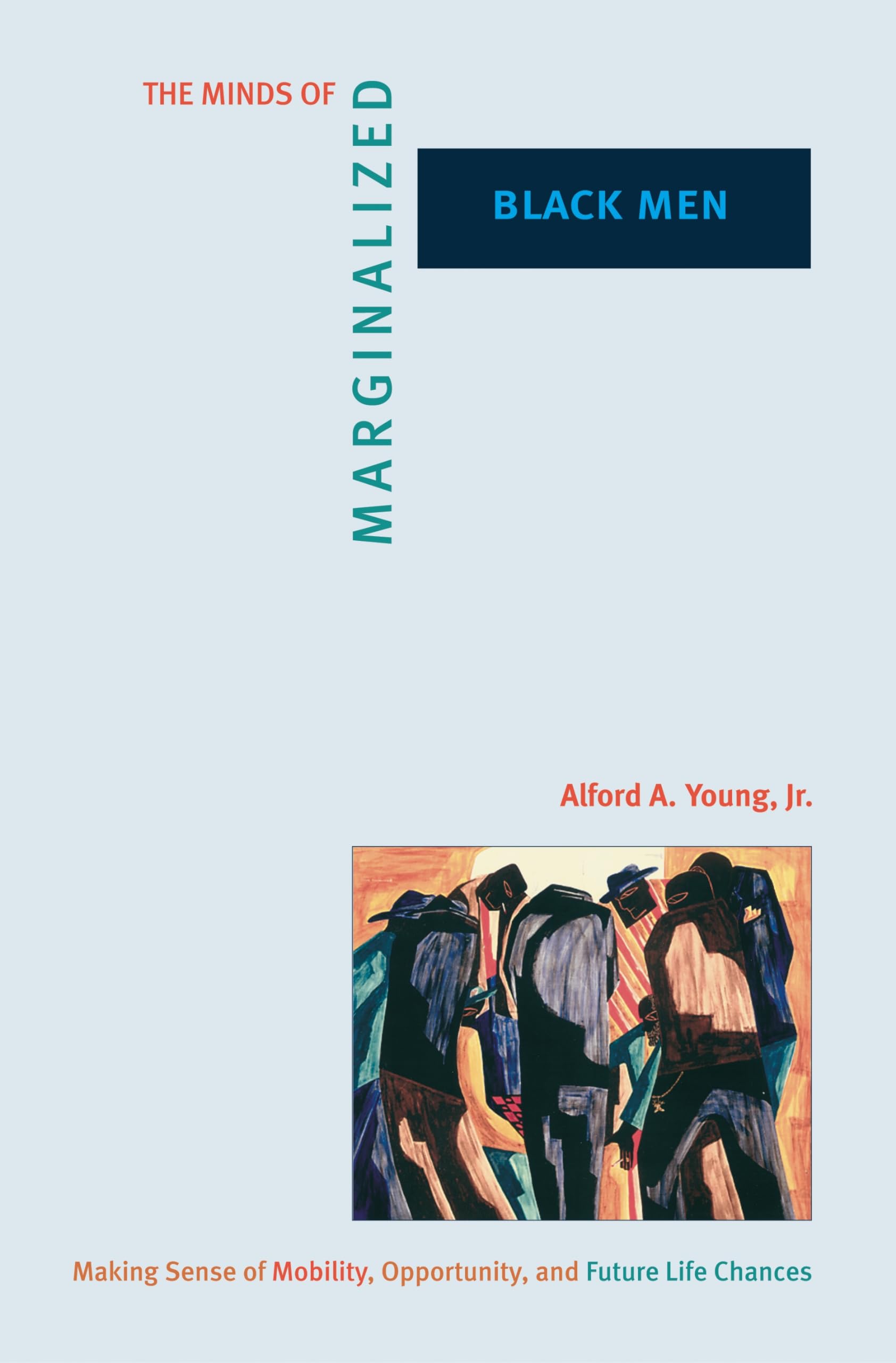Minds of Marginalized Black Men: Making Sense of Mobility, Opportunity, and Future Life Chances (Princeton Studies in Cultural Sociology) Books