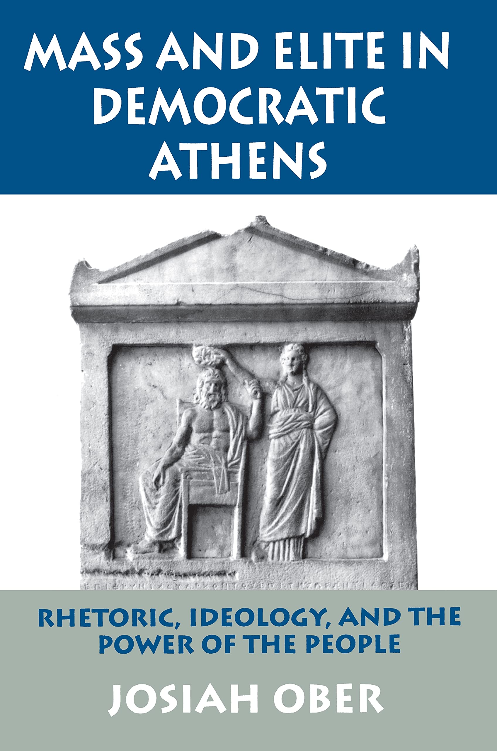 Mass and Elite in Democratic Athens: Rhetoric, Ideology, and Power of the People: Rhetoric, Ideology, and the Power of the People Social Sciences
