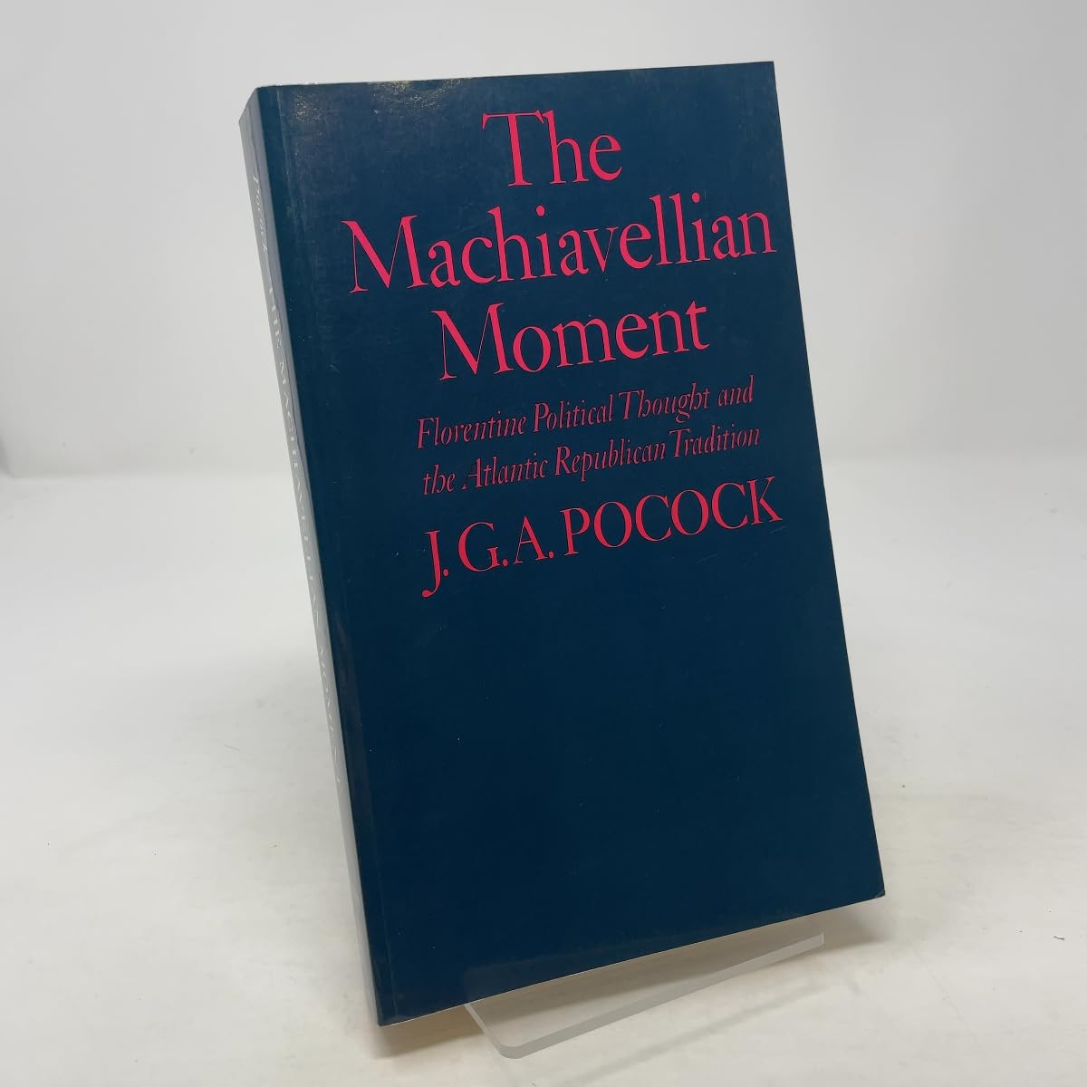 The Machiavellian Moment: Florentine Political Thought and the Atlantic Republican Tradition Politics & History