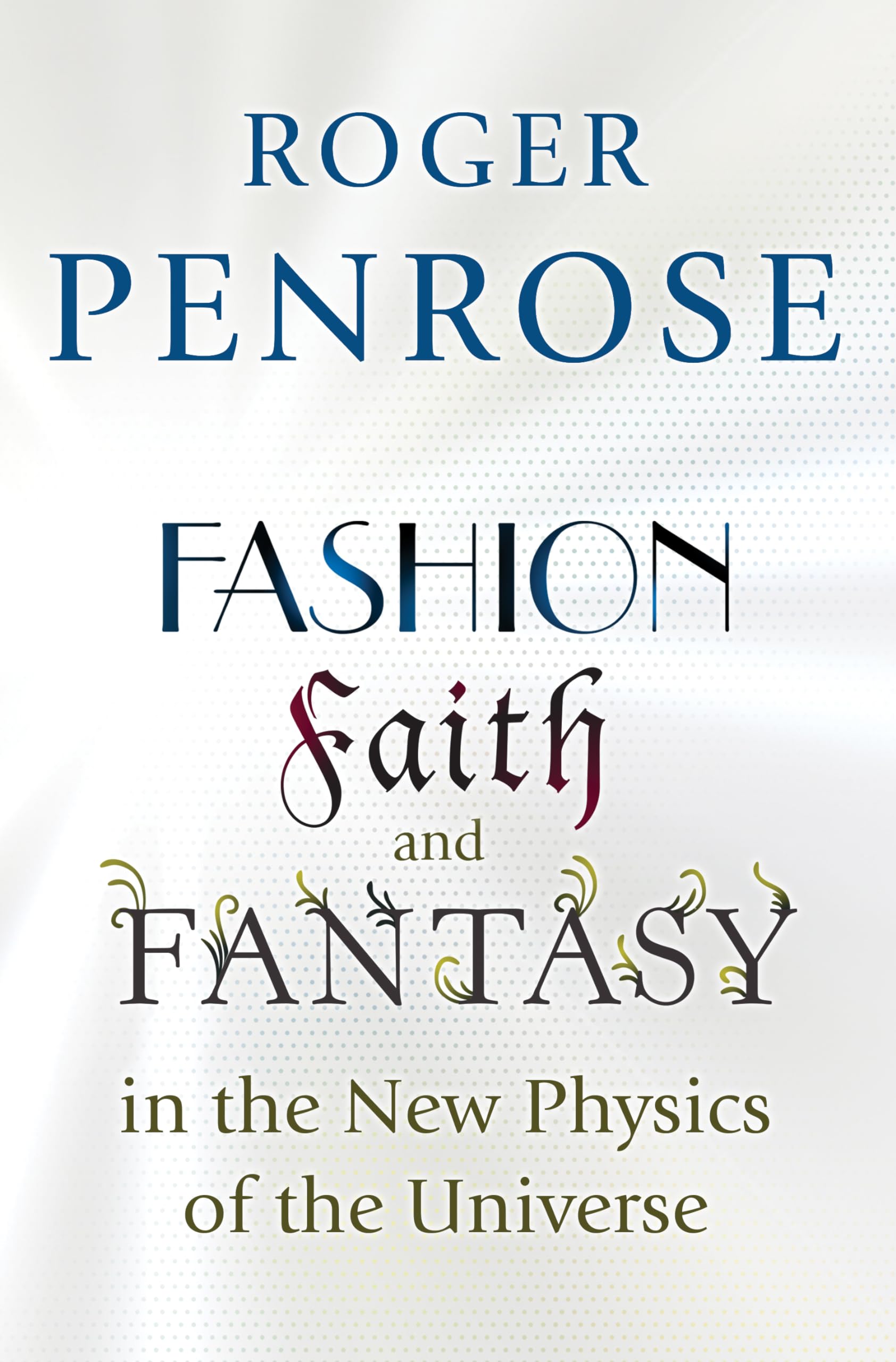 Fashion, Faith, and Fantasy in the New Physics of the Universe Natural Sciences