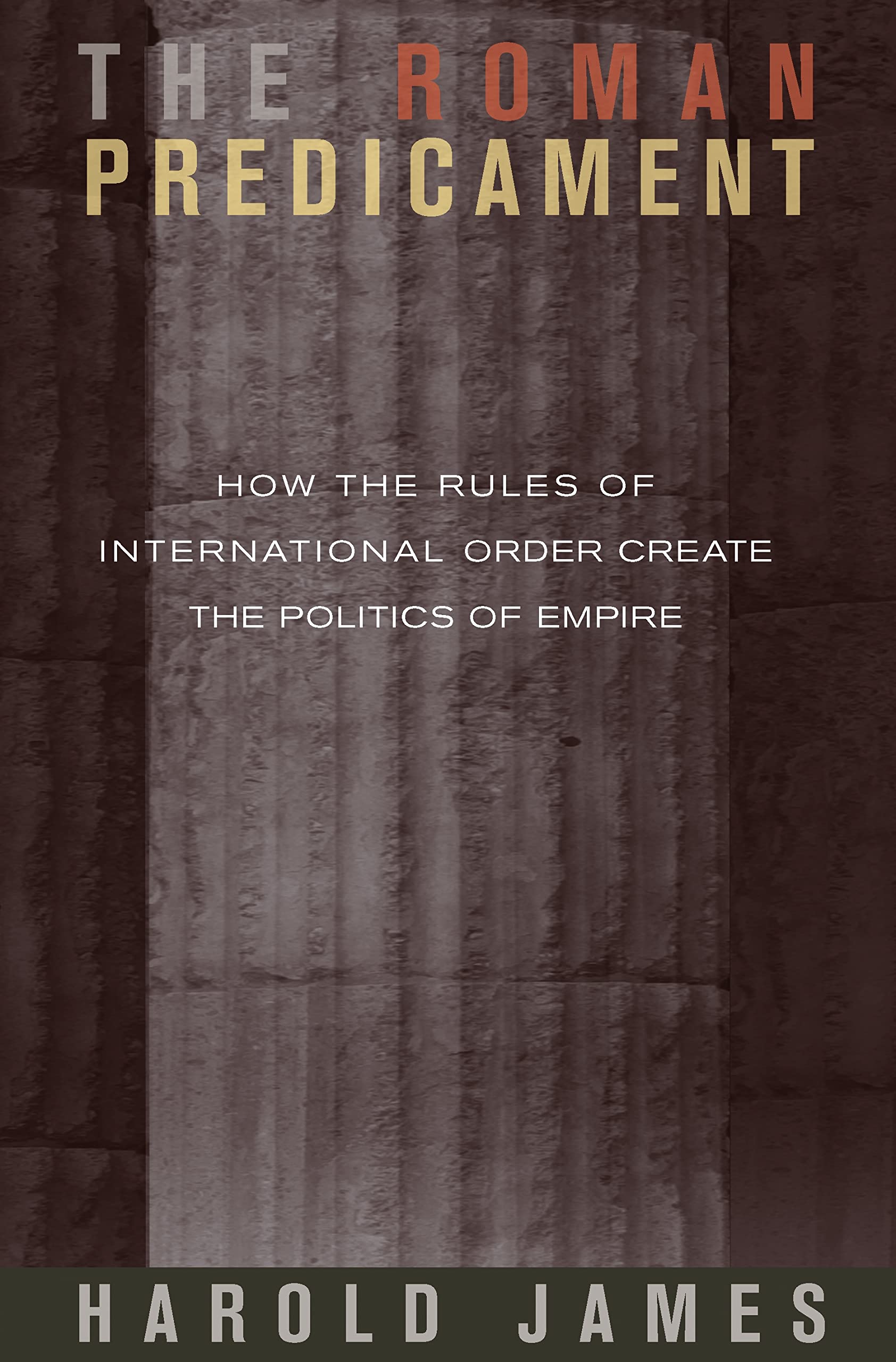 The Roman Predicament: How the Rules of International Order Create the Politics of Empire Business, Finance & Career
