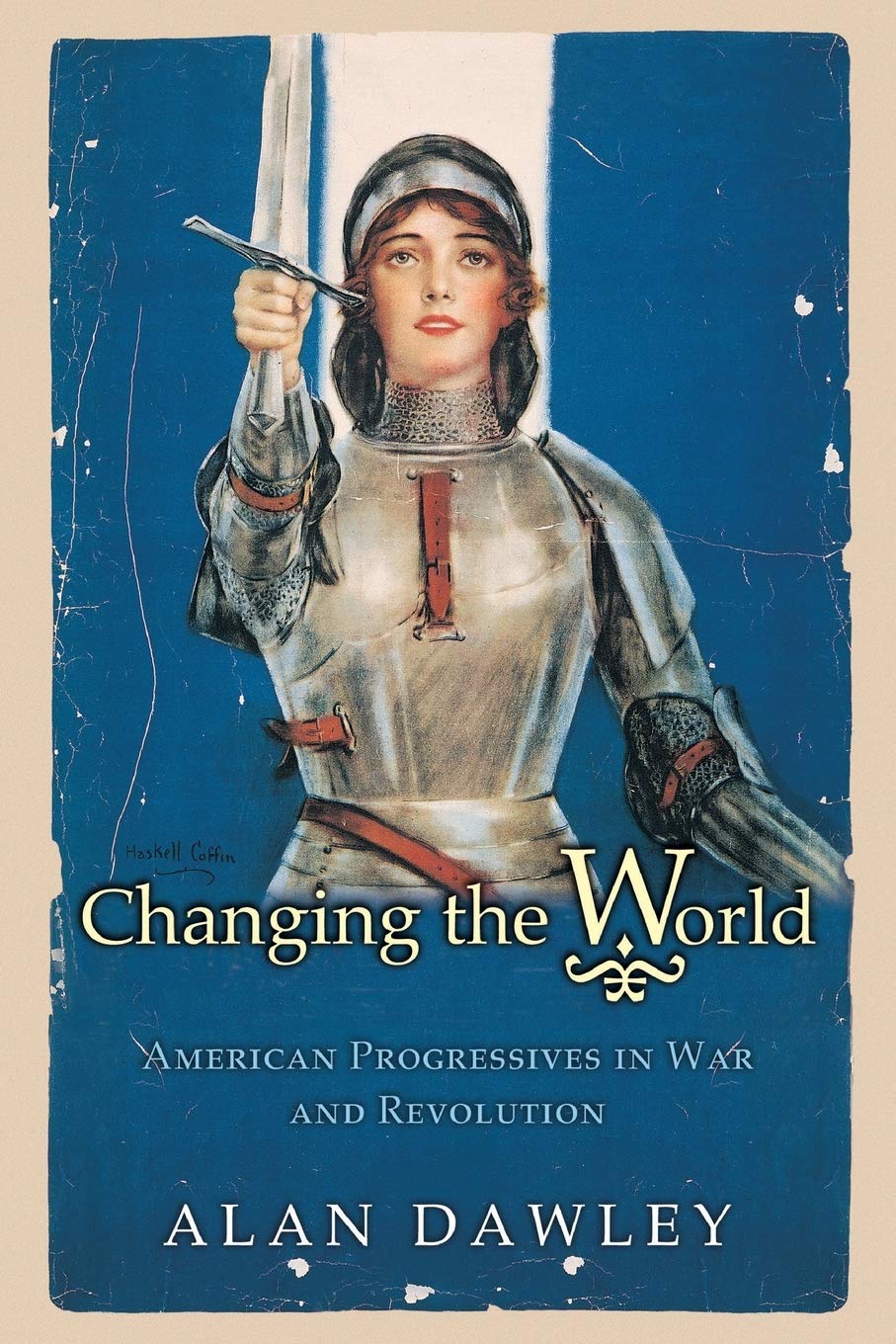 Changing The World: American Progressives In War And Revolution (Politics and Society in Twentieth-Century America) Politics & History