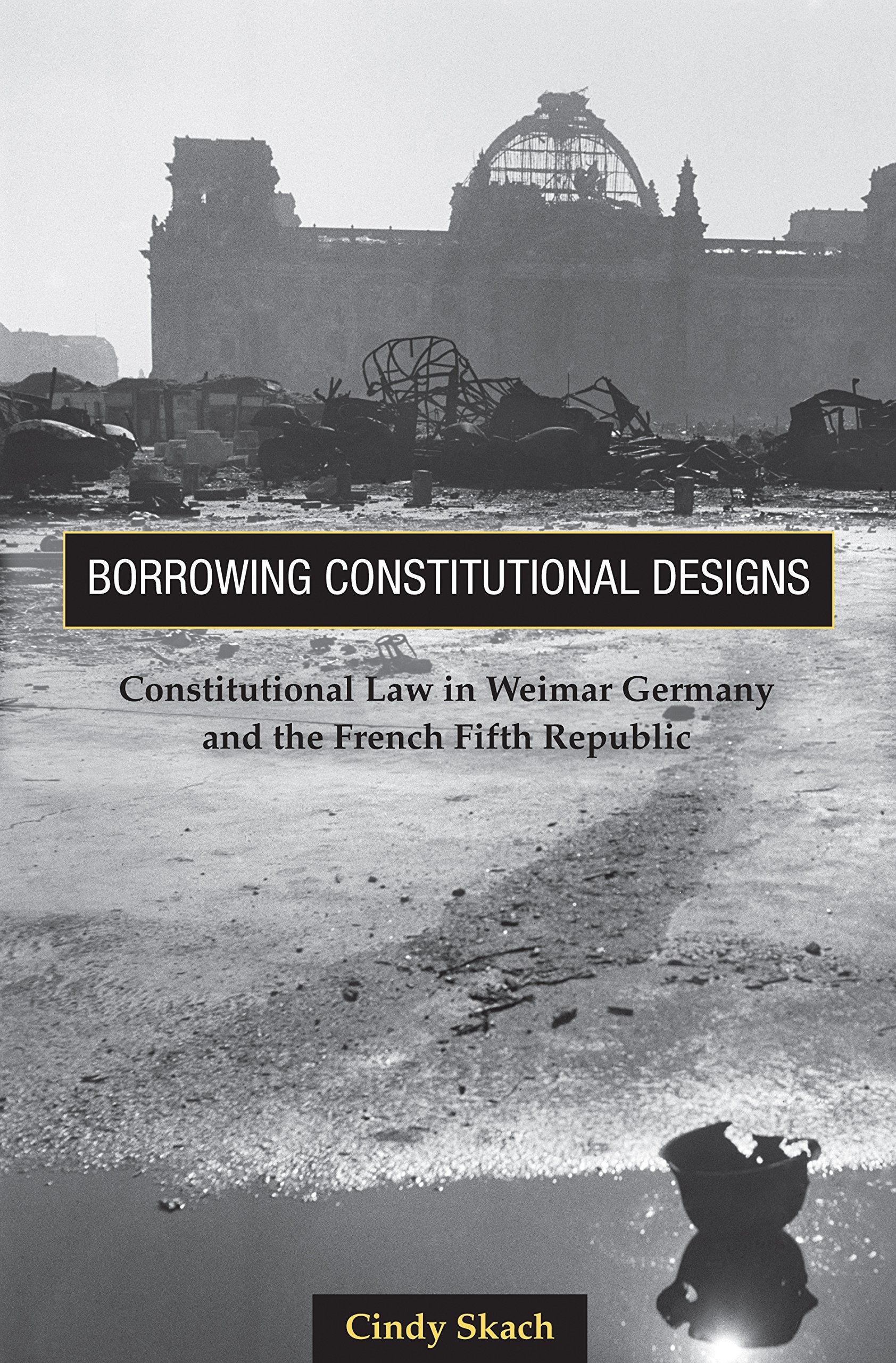 Borrowing Constitutional Designs: Constitutional Law in Weimar Germany And the French Fifth Republic Law