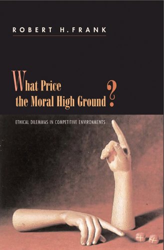 What Price the Moral High Ground?: Ethical Dilemmas in Competitive Environments: How to Succeed without Selling Your Soul Business, Finance & Career