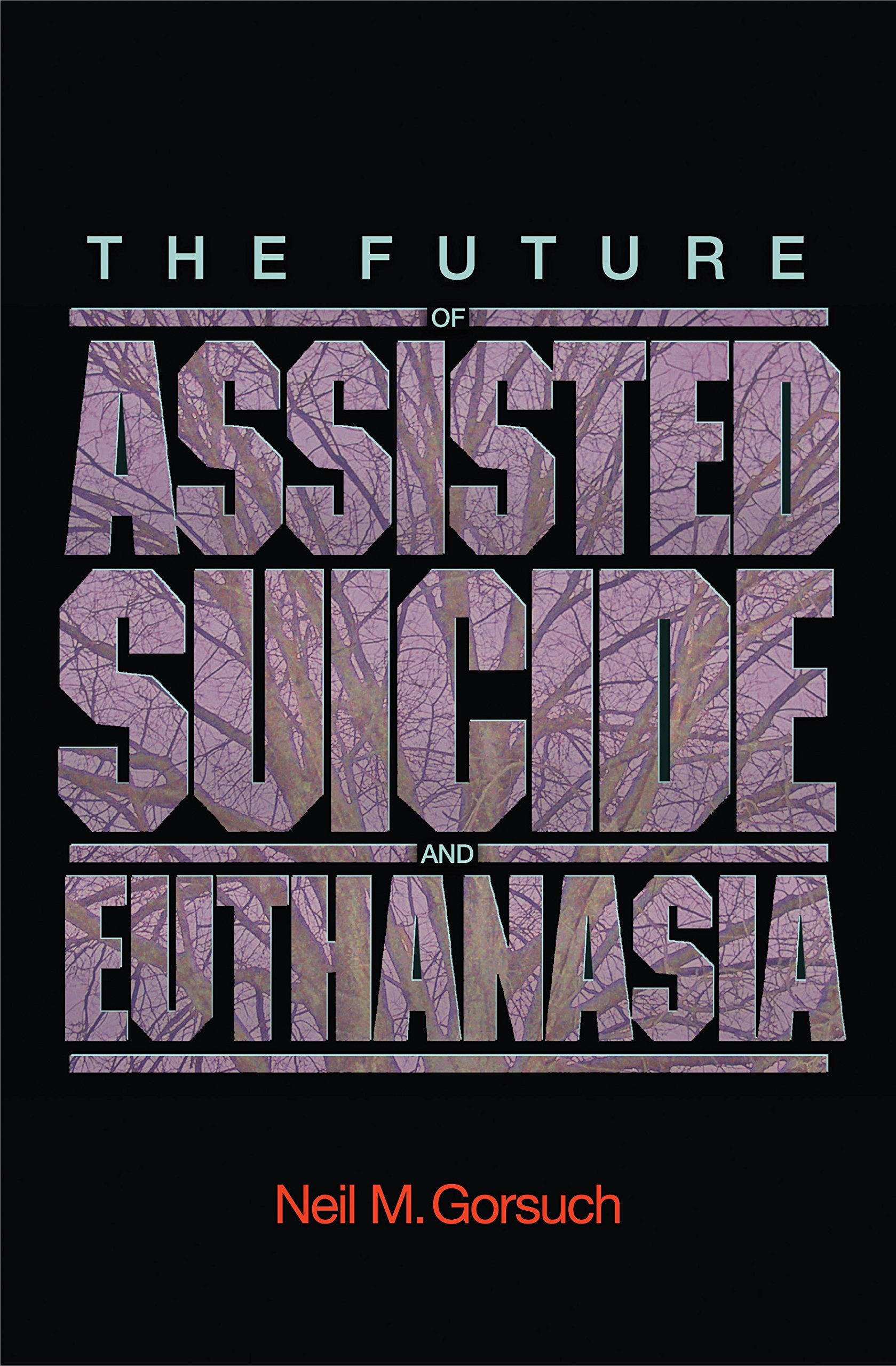 The Future of Assisted Suicide & Euthanasia in America: An Argument Against Legalization (New Forum Books) Law