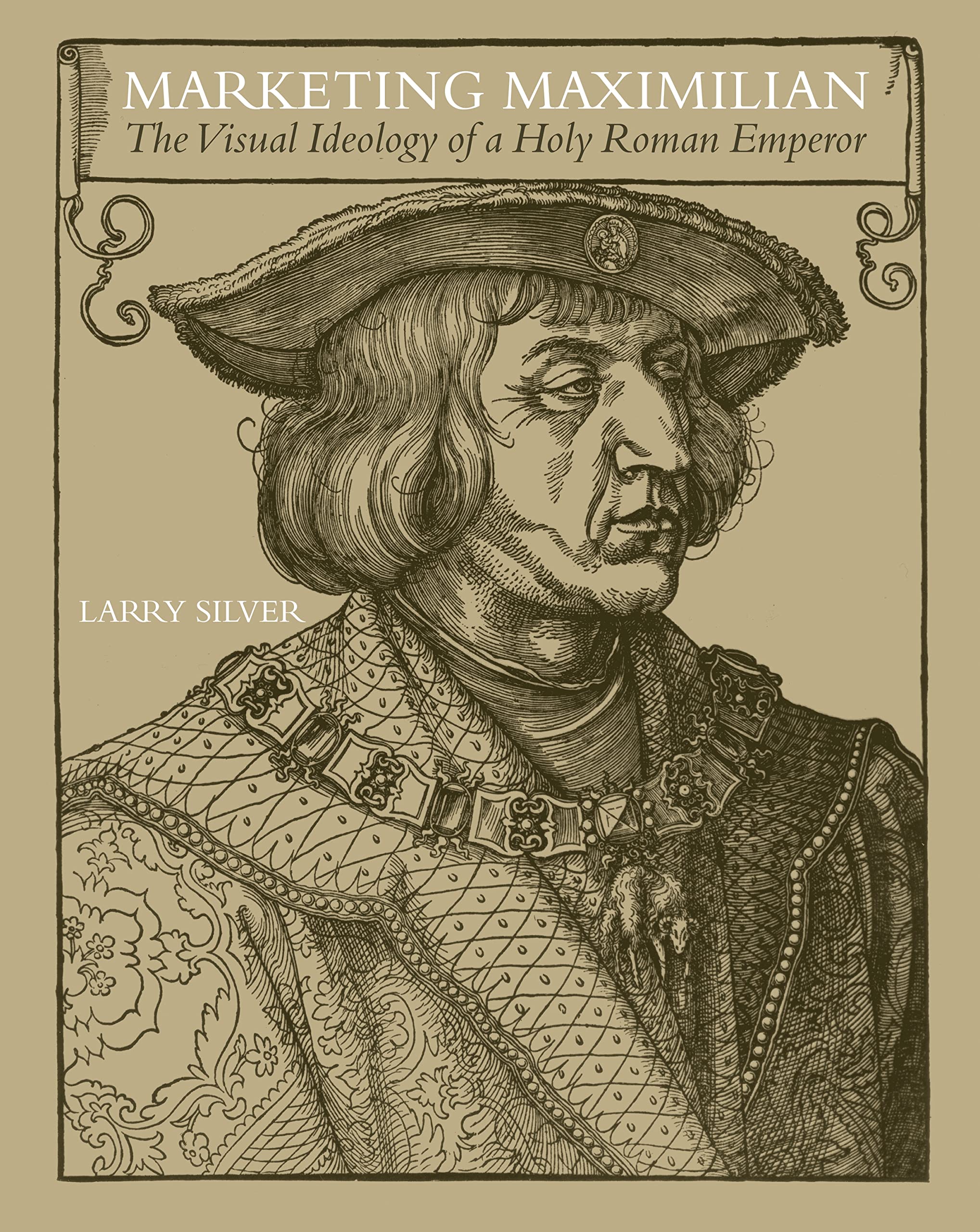 Marketing Maximilian: The Visual Ideology of a Holy Roman Emperor Media & Communication