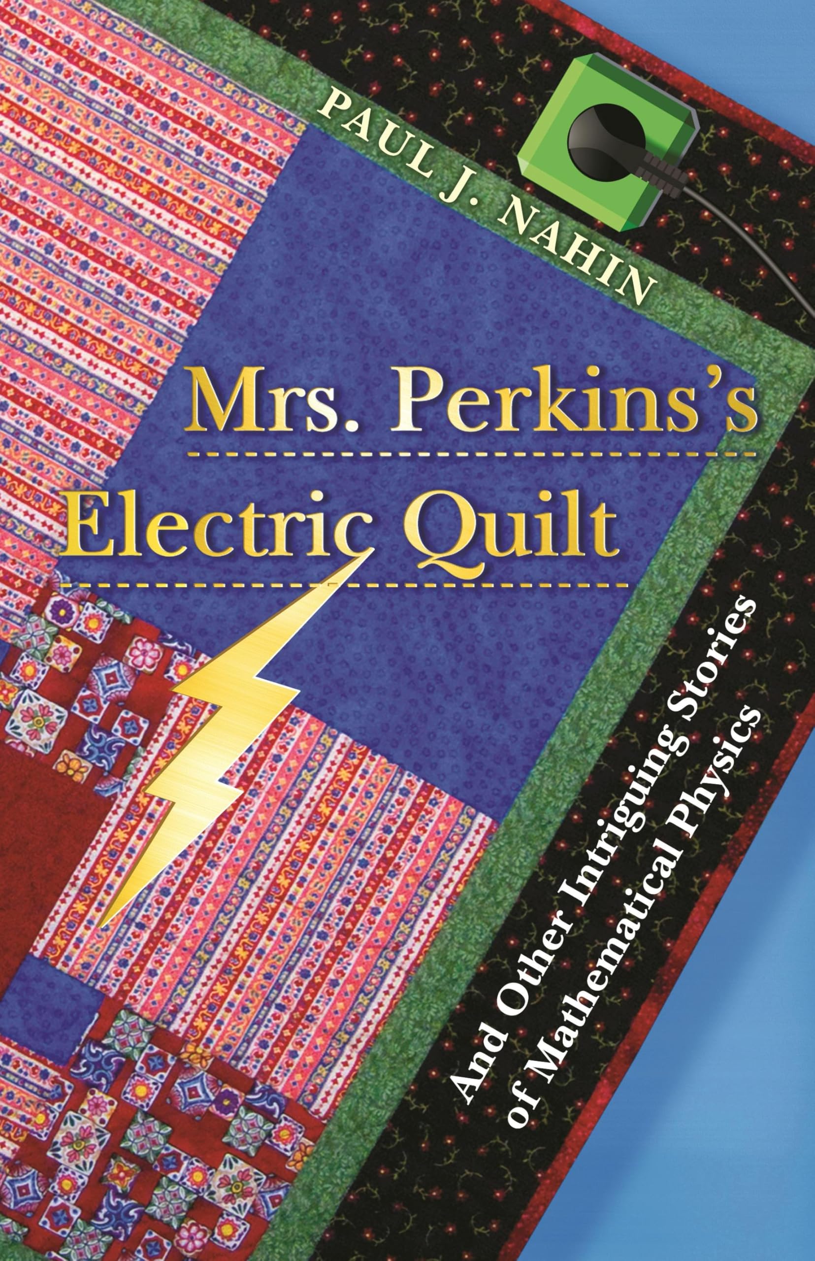 Mrs. Perkins's Electric Quilt: And Other Intriguing Stories of Mathematical Physics Business & Technology