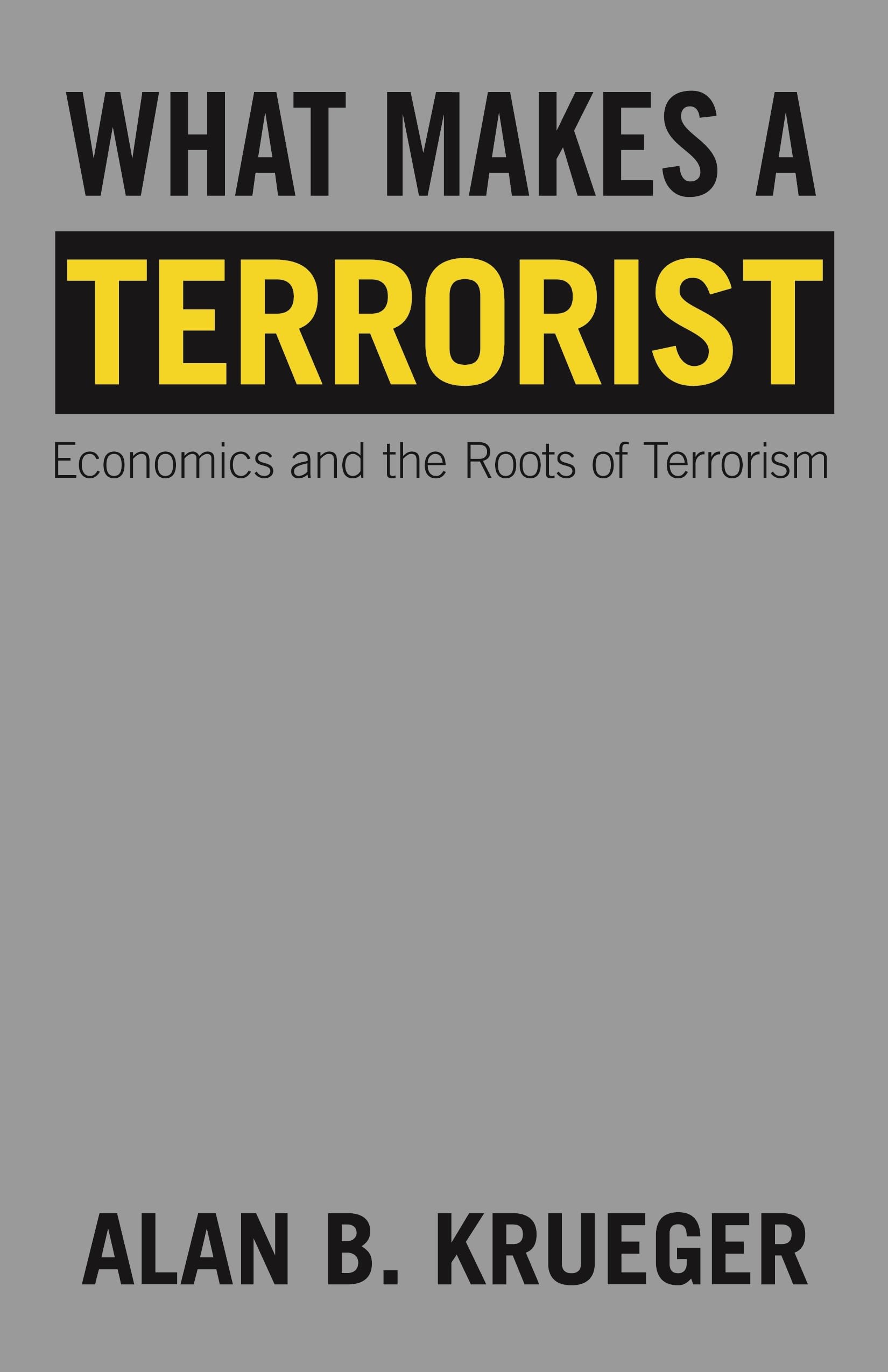 What Makes a Terrorist: Economics and the Roots of Terrorism, Lionel Robbins Lectures: Economics and the Roots of Terrorism - New Edition Social Sciences