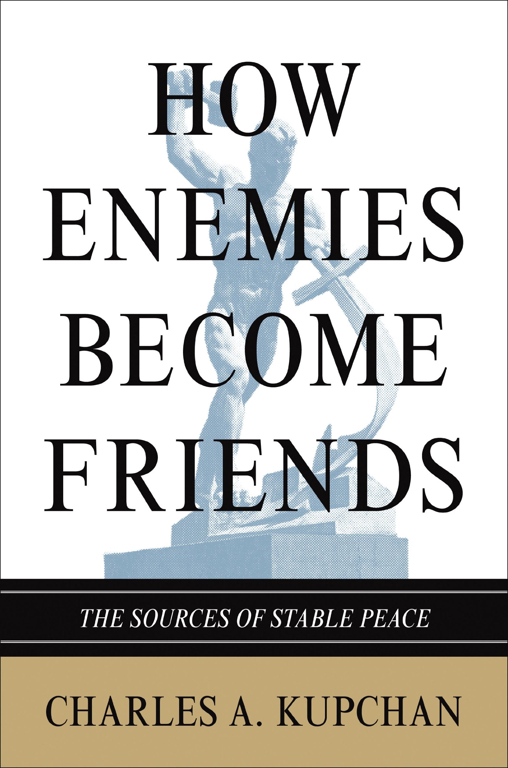 How Enemies Become Friends: The Sources of Stable Peace (Princeton Studies in International History and Politics) Reference Books