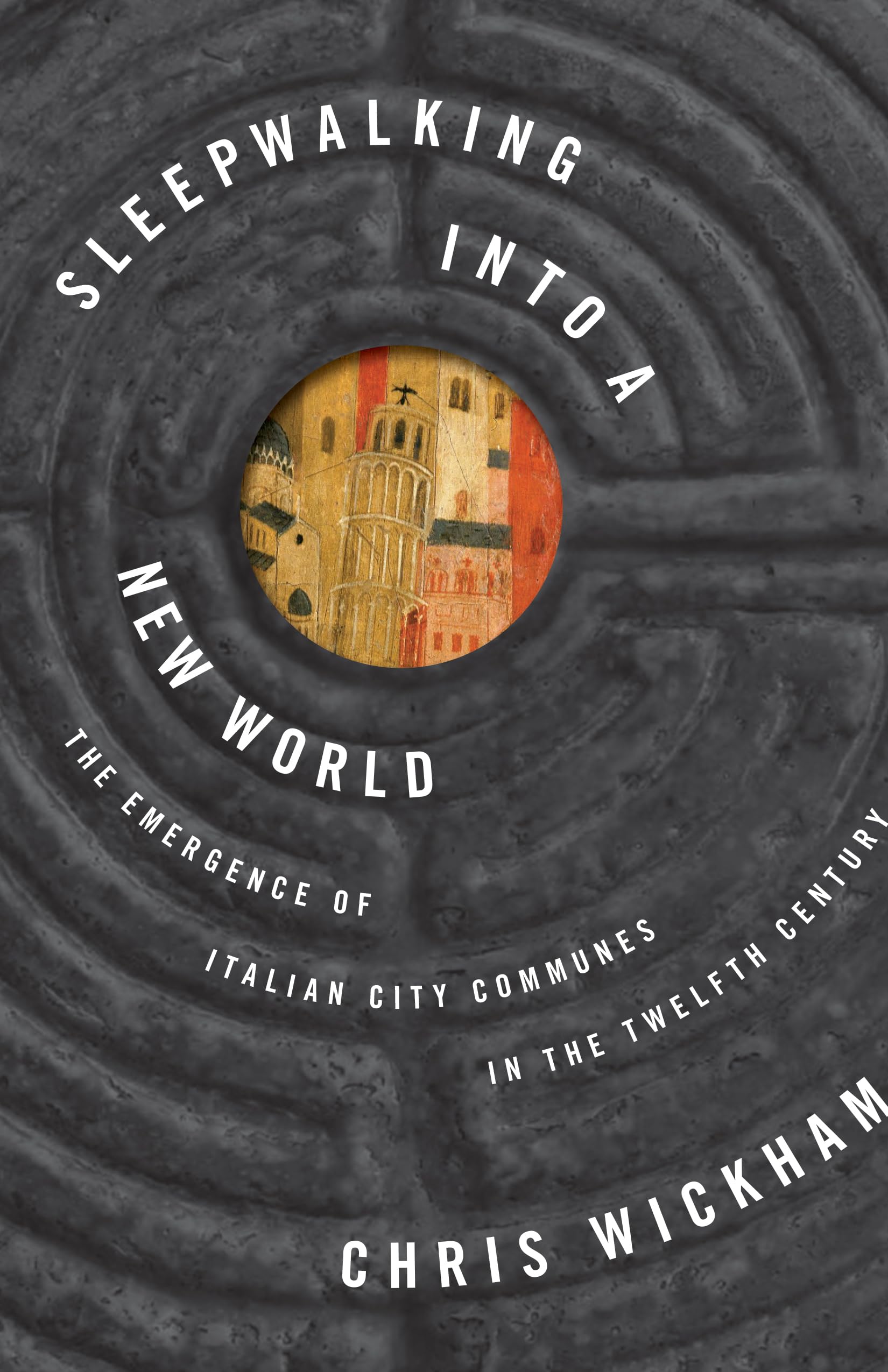 Sleepwalking into a New World: The Emergence of Italian City Communes in the Twelfth Century (The Lawrence Stone Lectures) Politics & History