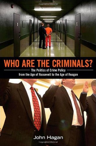 Who Are the Criminals?: The Politics of Crime Policy from the Age of Roosevelt to the Age of Reagan Law