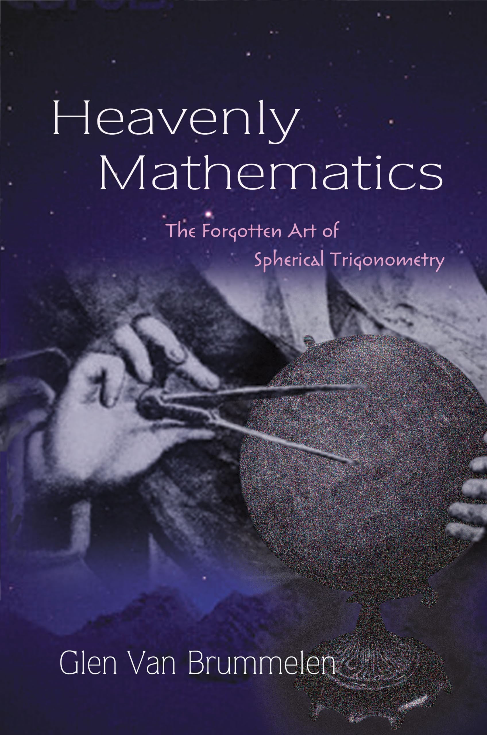 Heavenly Mathematics: The Forgotten Art of Spherical Trigonometry Mathematics