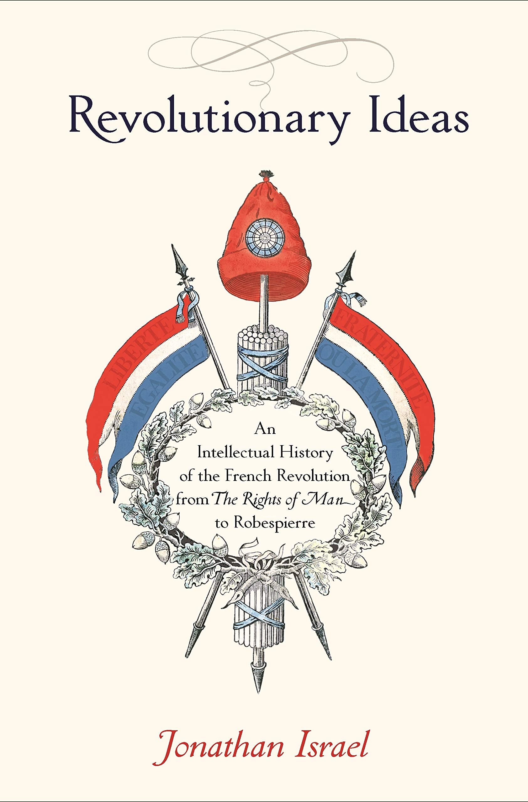 Revolutionary Ideas: An Intellectual History of the French Revolution from the Rights of Man to Robespierre Philosophy