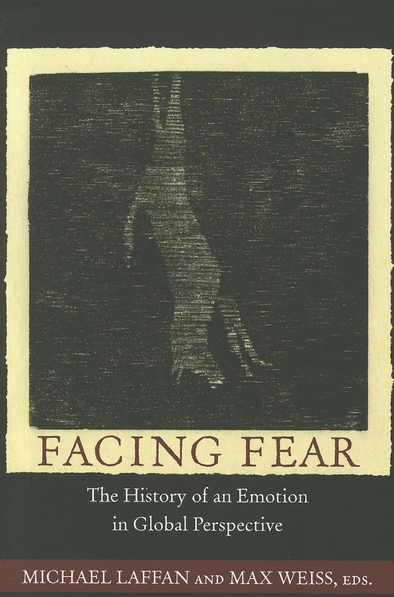 Facing Fear: The History of an Emotion in Global Perspective (Publications in Partnership with the Shelby Cullom Davis Cen) Social Sciences