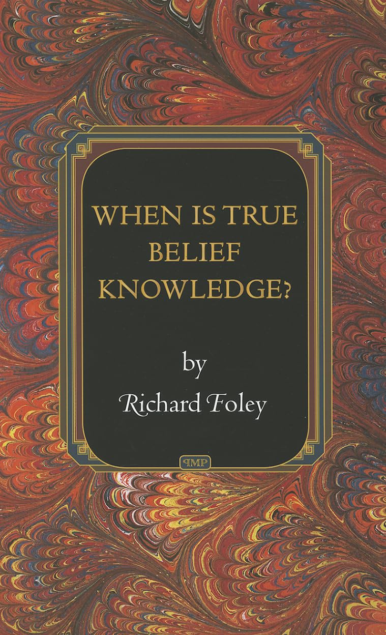 When Is True Belief Knowlegde? (Princeton Monographs in Philosophy) Philosophy