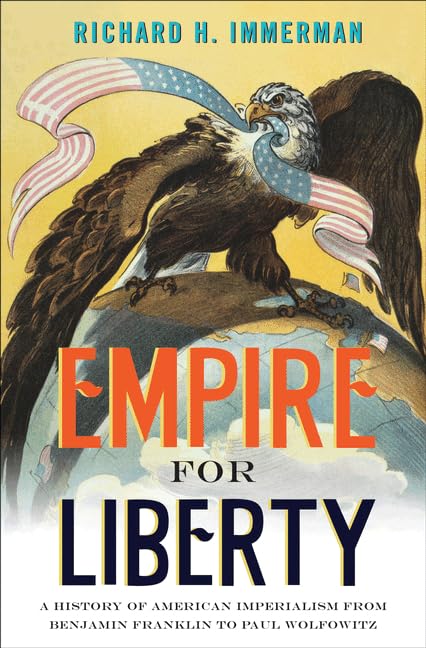 Empire for Liberty: A History of American Imperialism from Benjamin Franklin to Paul Wolfowitz book