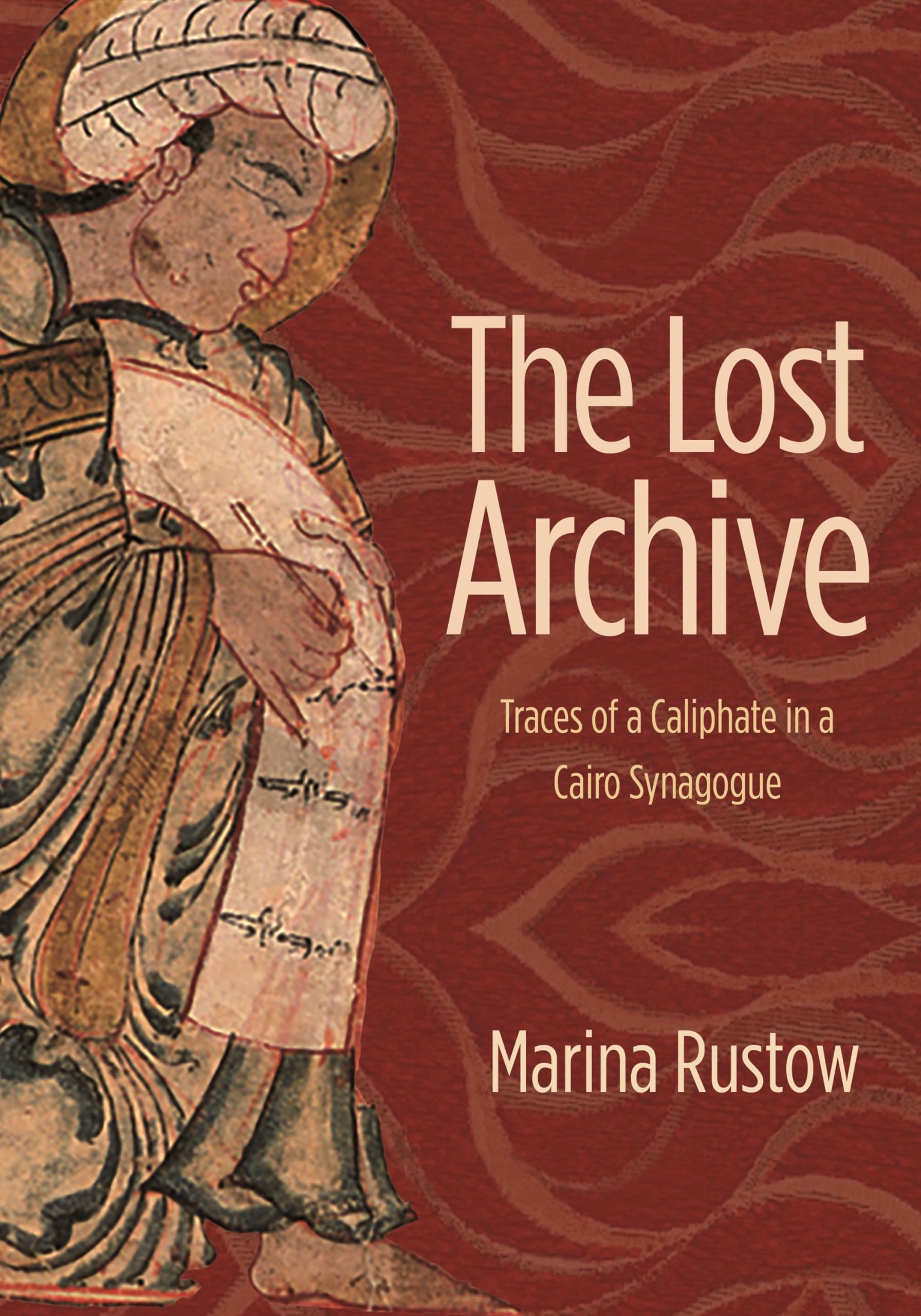 The Lost Archive: Traces of a Caliphate in a Cairo Synagogue (Jews, Christians, and Muslims from the Ancient to the Modern World) Social Sciences