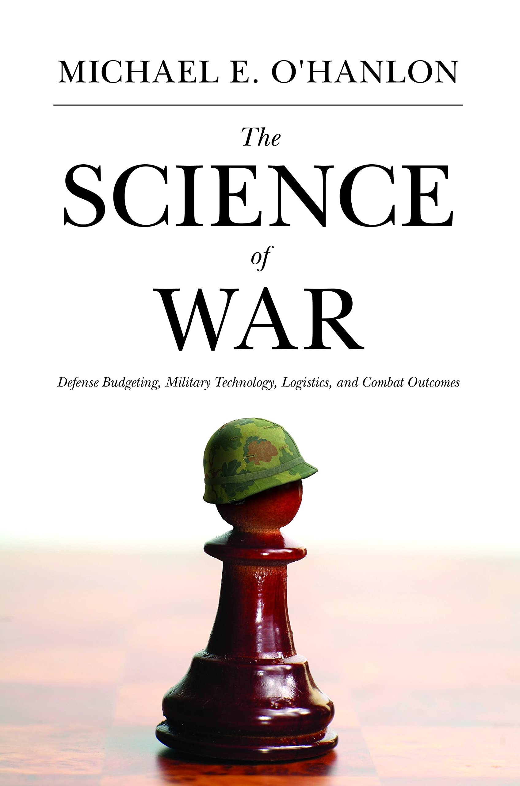 The Science of War: Defense Budgeting, Military Technology, Logistics, and Combat Outcomes book
