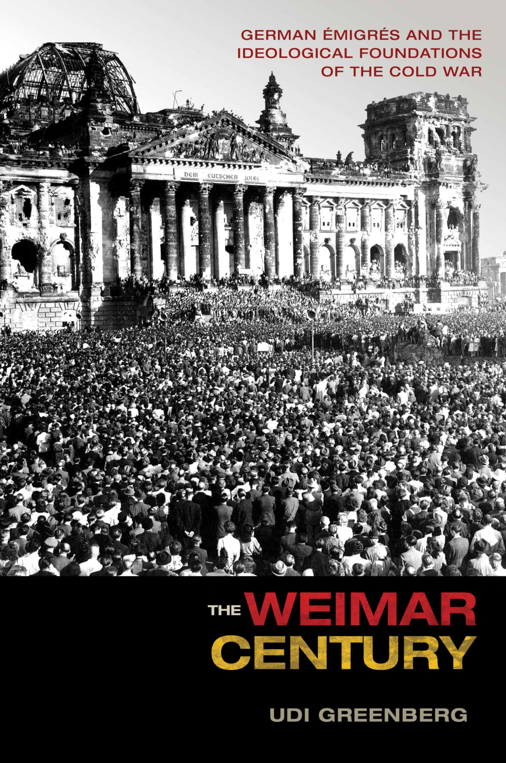 The Weimar Century: German Émigrés and the Ideological Foundations of the Cold War book