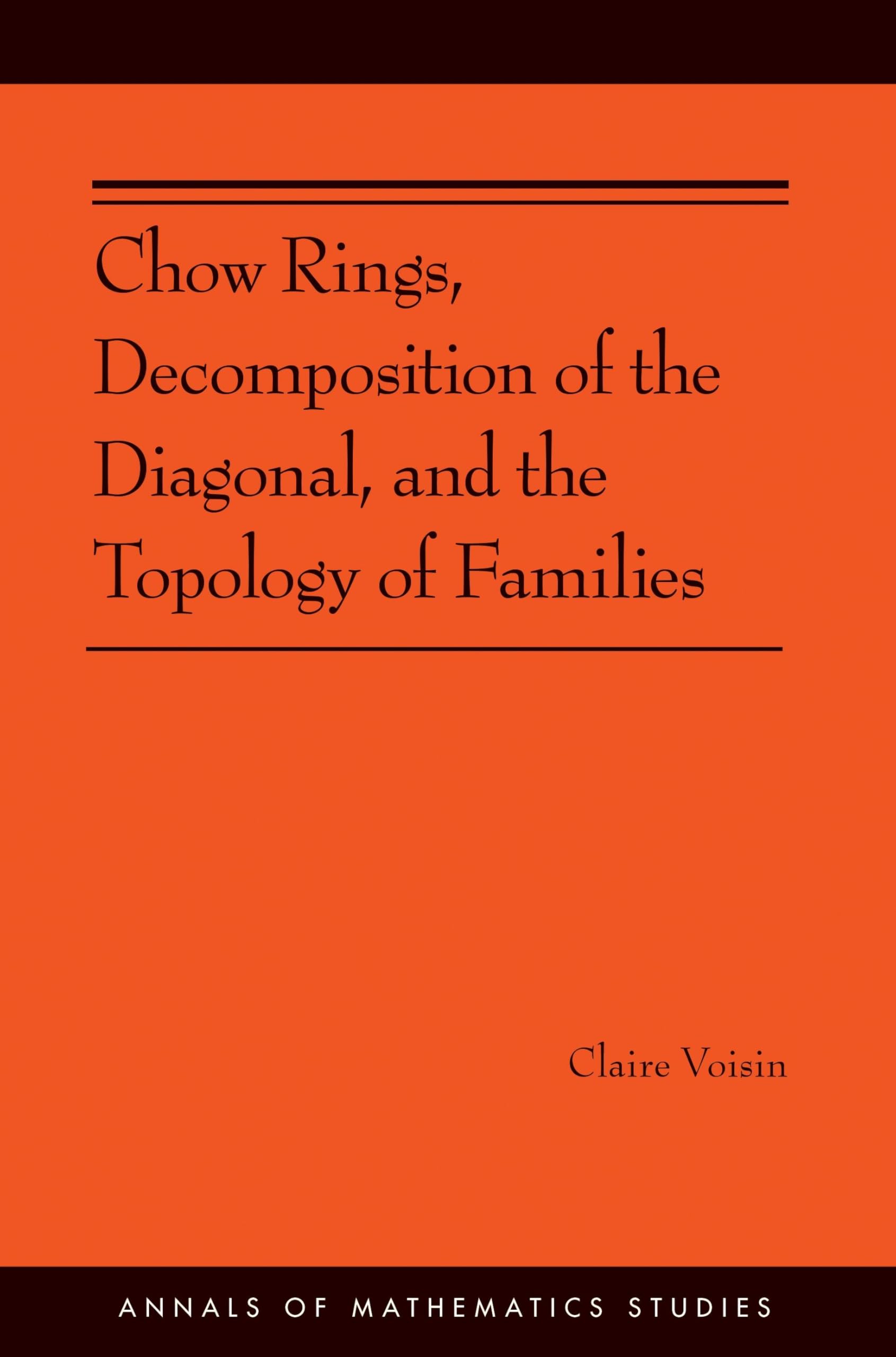 Chow Rings, Decomposition of the Diagonal, and the Topology of Families (Annals of Mathematics Studies, 187, Band 187) Mathematics