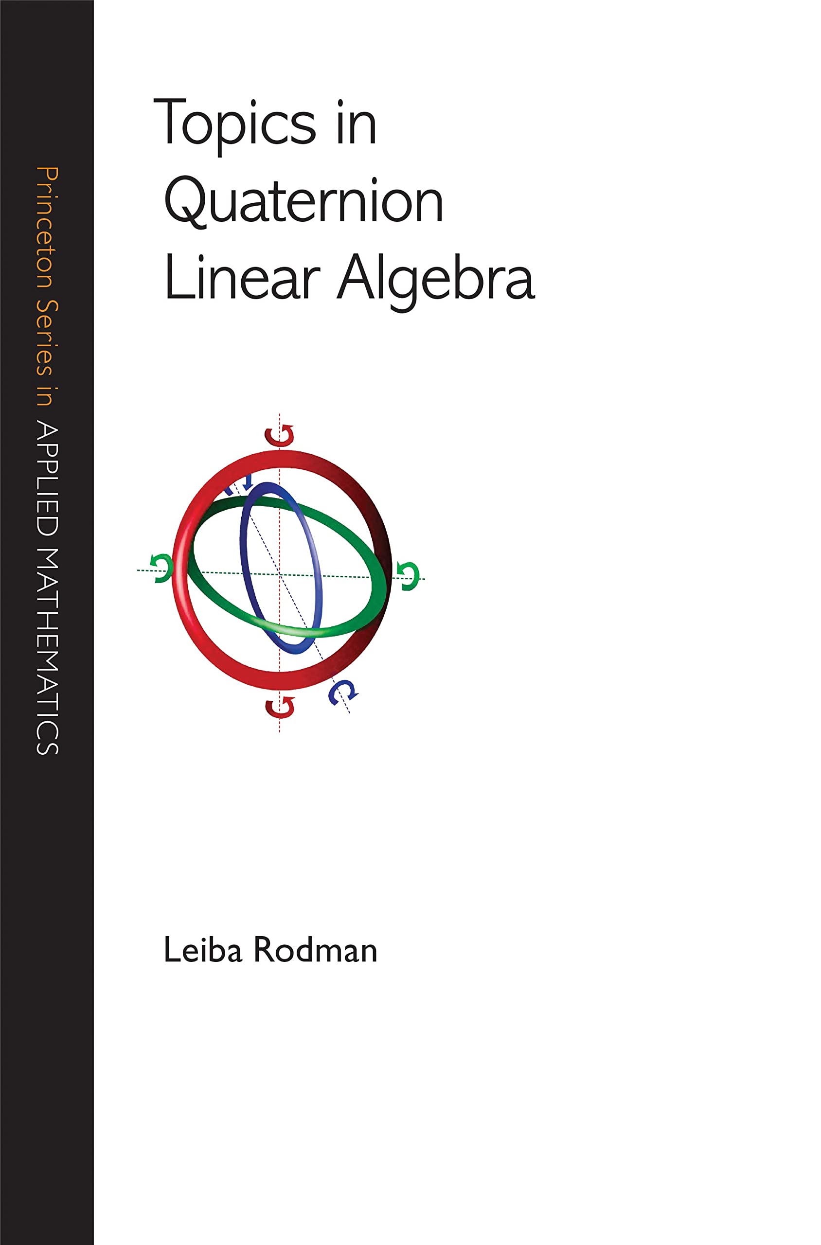 Topics in Quaternion Linear Algebra (Princeton Series in Applied Mathematics) Computer Science