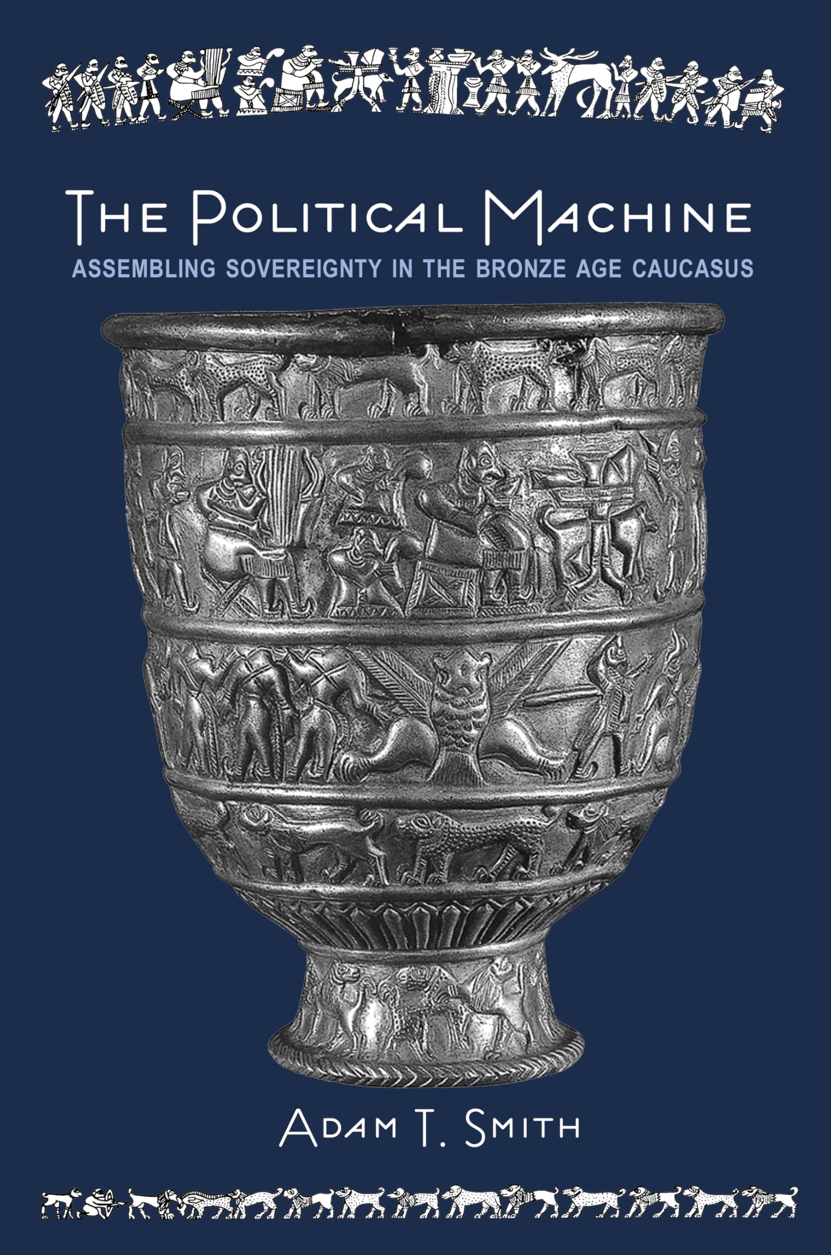 The Political Machine: Assembling Sovereignty in the Bronze Age Caucasus (The Rostovtzeff Lectures) Philosophy