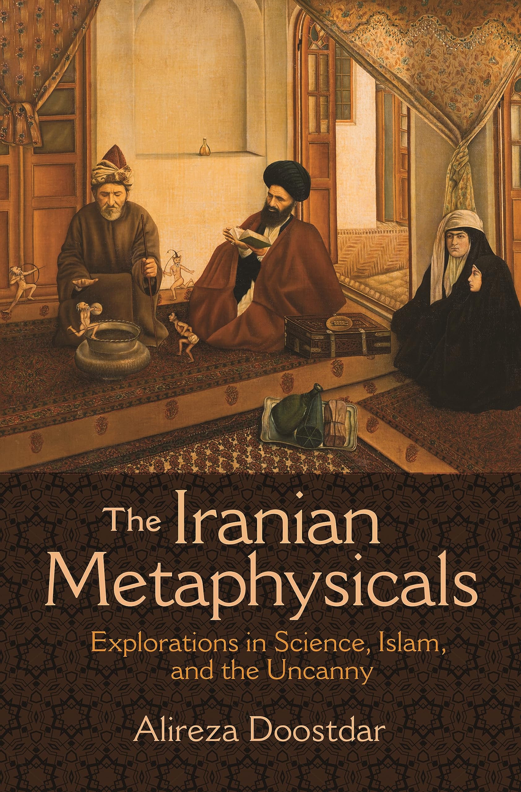 The Iranian Metaphysicals: Explorations in Science, Islam, and the Uncanny Social Sciences