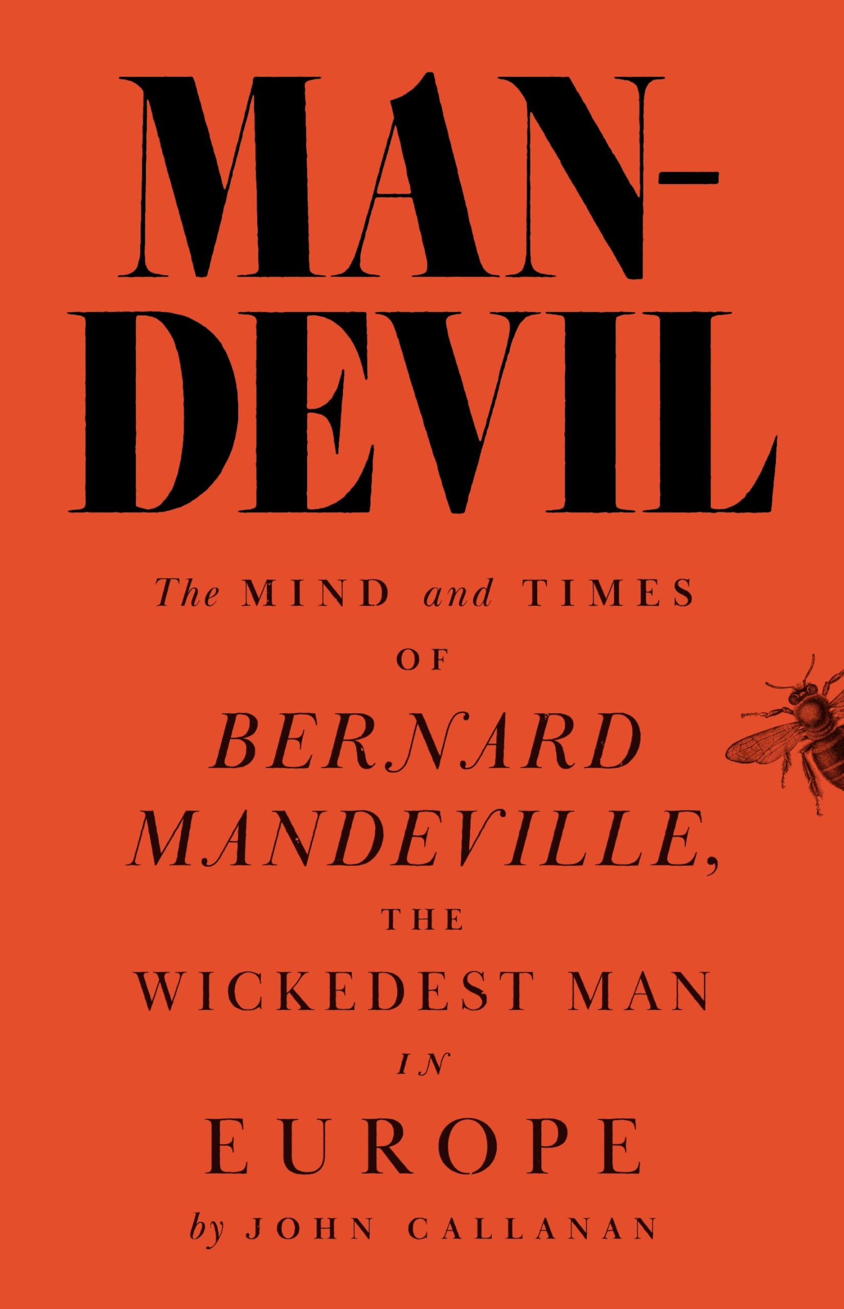 Man-devil: The Mind and Times of Bernard Mandeville, the Wickedest Man in Europe Philosophy