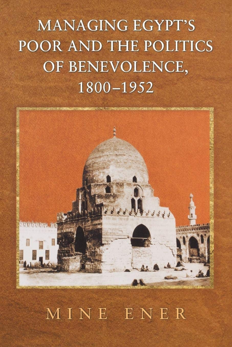 Managing Egypt's Poor and the Politics of Benevolence, 1800-1952 Social Sciences