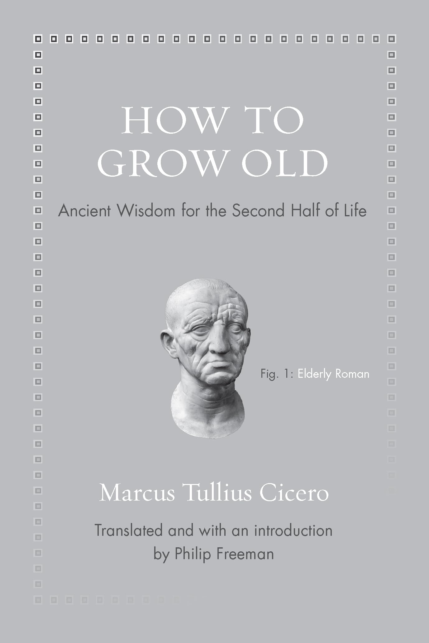 How to Grow Old: Ancient Wisdom for the Second Half of Life (Ancient Wisdom for Modern Readers) Philosophy