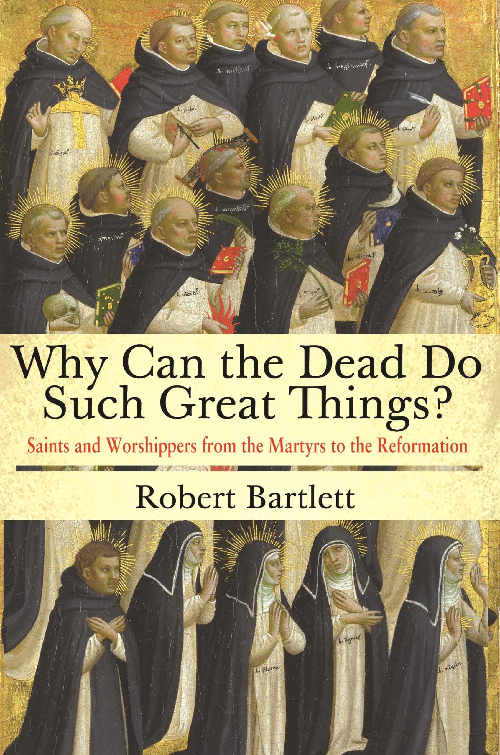 Why Can the Dead Do Such Great Things?: Saints and Worshippers from the Martyrs to the Reformation book
