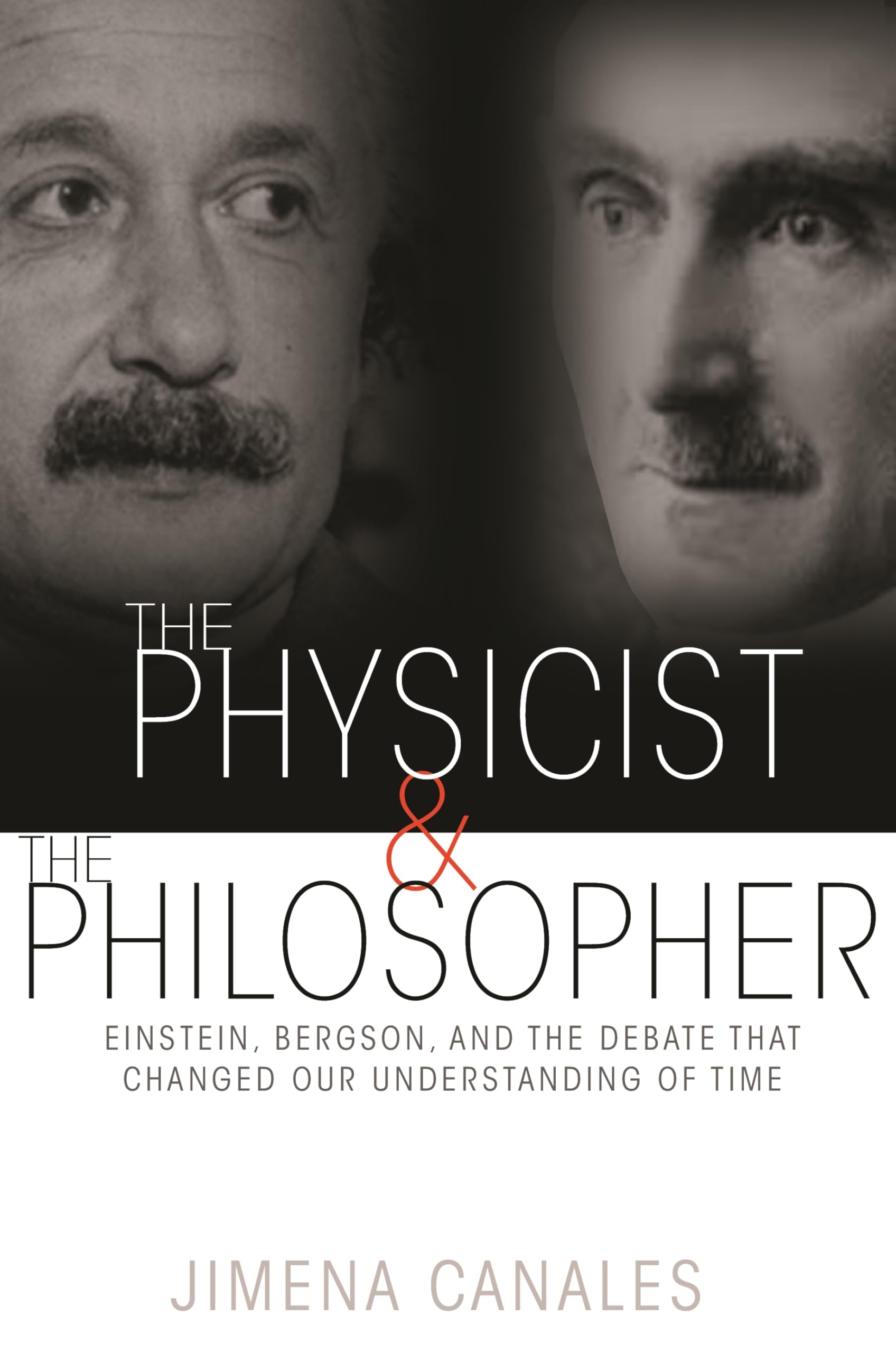 The Physicist and the Philosopher: Einstein, Bergson, and the Debate That Changed Our Understanding of Time Philosophy
