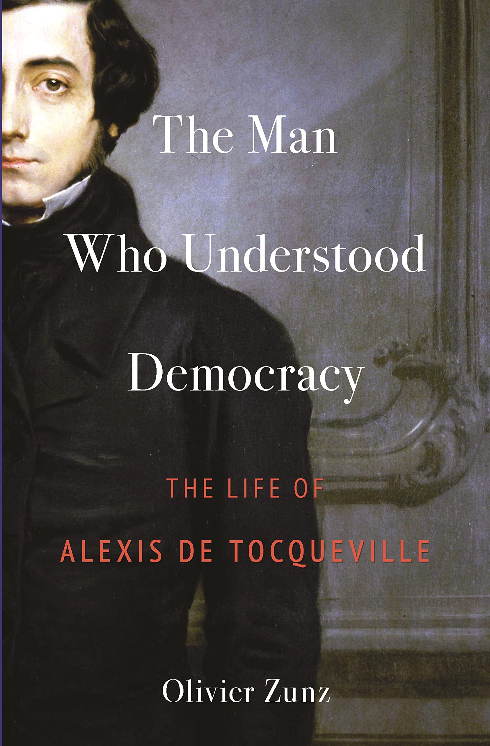 The Man Who Understood Democracy: The Life of Alexis De Tocqueville Memories