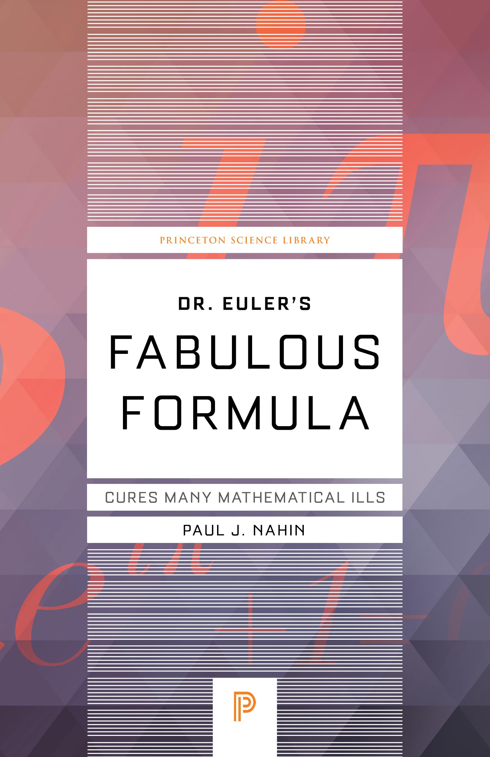 Dr. Euler's Fabulous Formula: Cures Many Mathematical Ills (Princeton Science Library) Mathematics