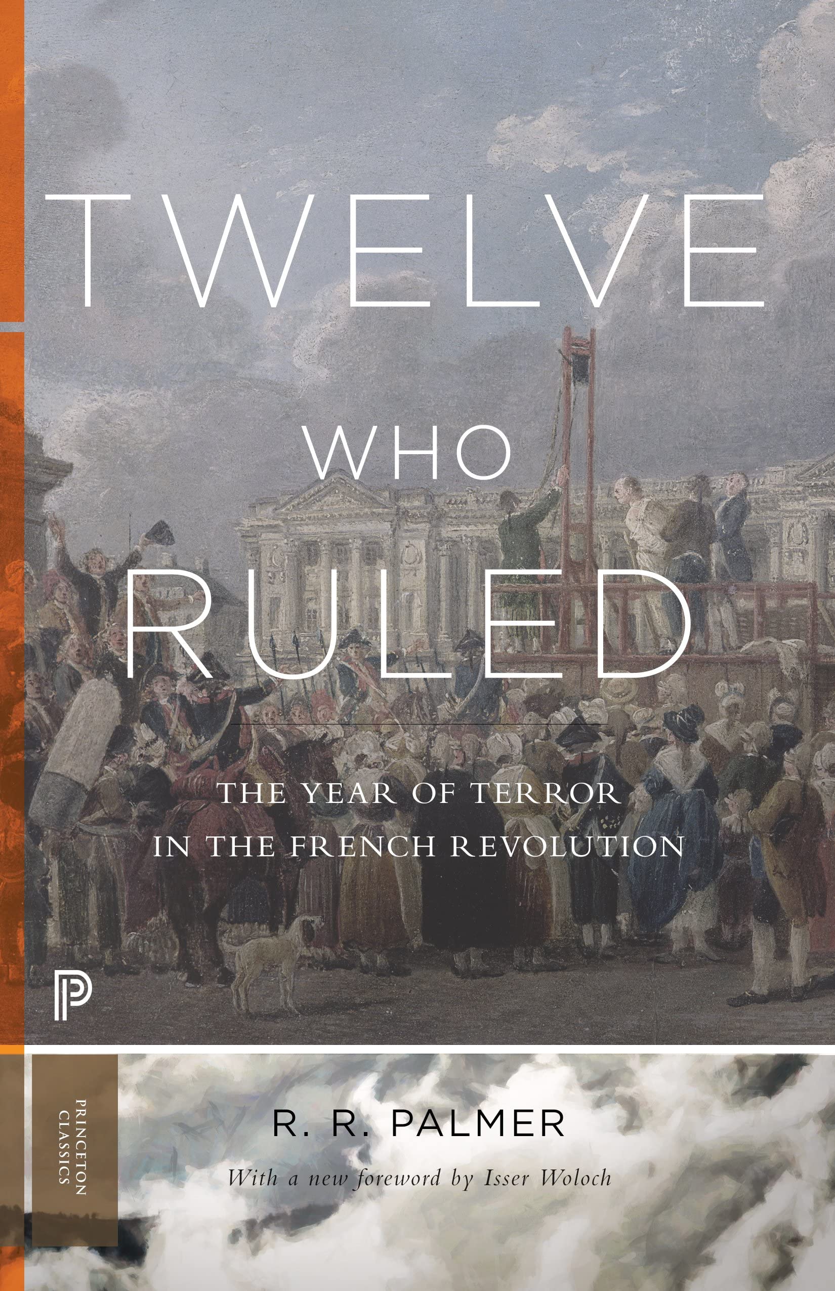 Twelve Who Ruled: The Year of Terror in the French Revolution: The Year of Terror in the French Revolution. Foreword by Isser Woloch (Princeton Classics) Film, Art & Culture