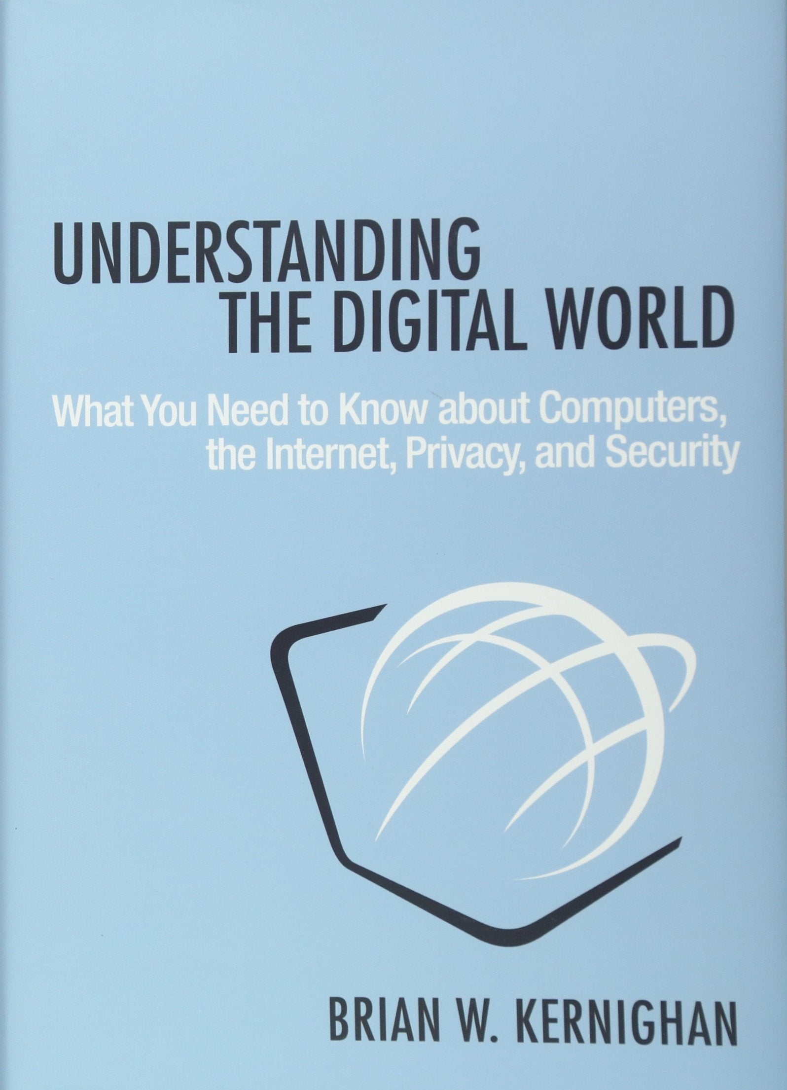 Understanding the Digital World: What You Need to Know about Computers, the Internet, Privacy, and Security Computer Science