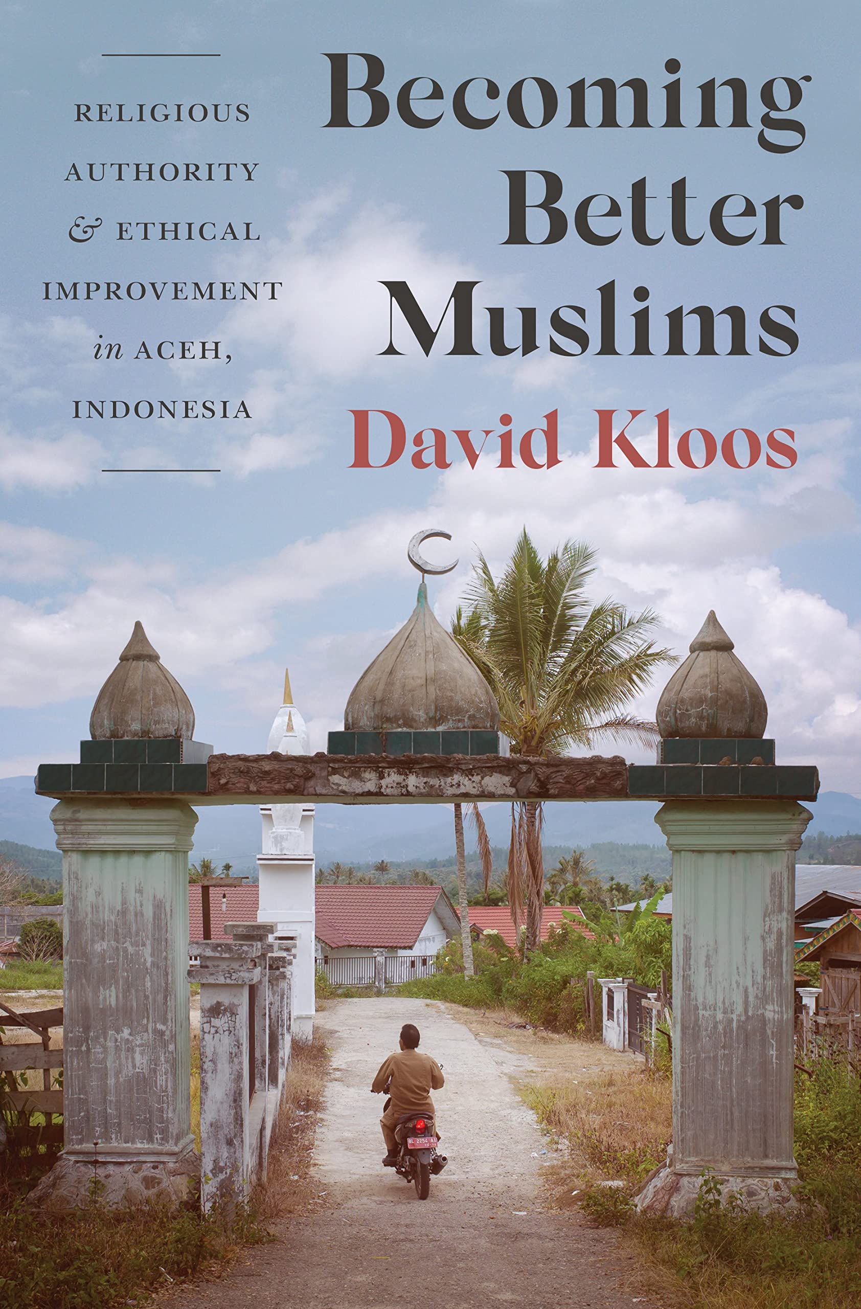Becoming Better Muslims: Religious Authority and Ethical Improvement in Aceh, Indonesia book