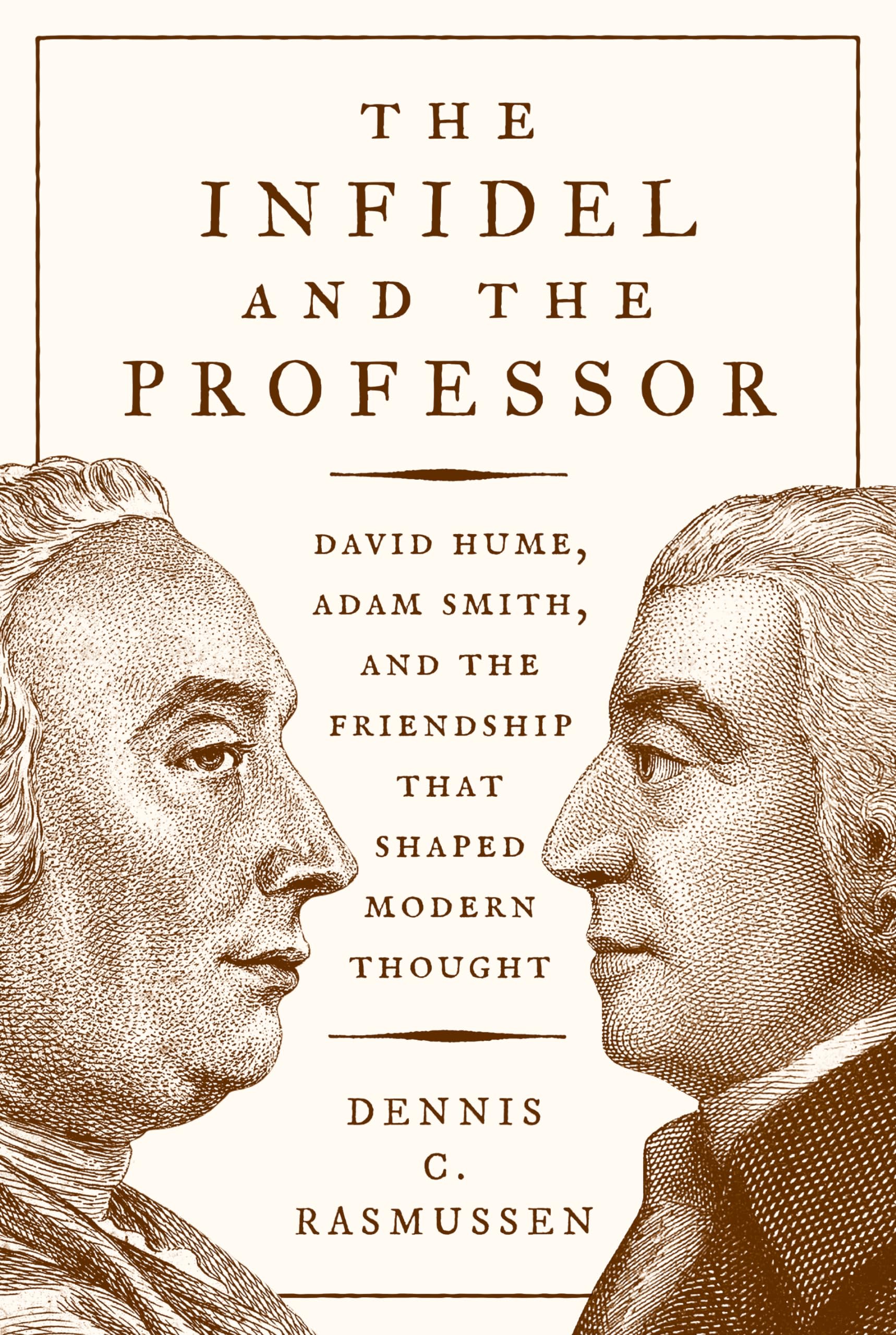 The Infidel and the Professor: David Hume, Adam Smith, and the Friendship That Shaped Modern Thought Philosophy