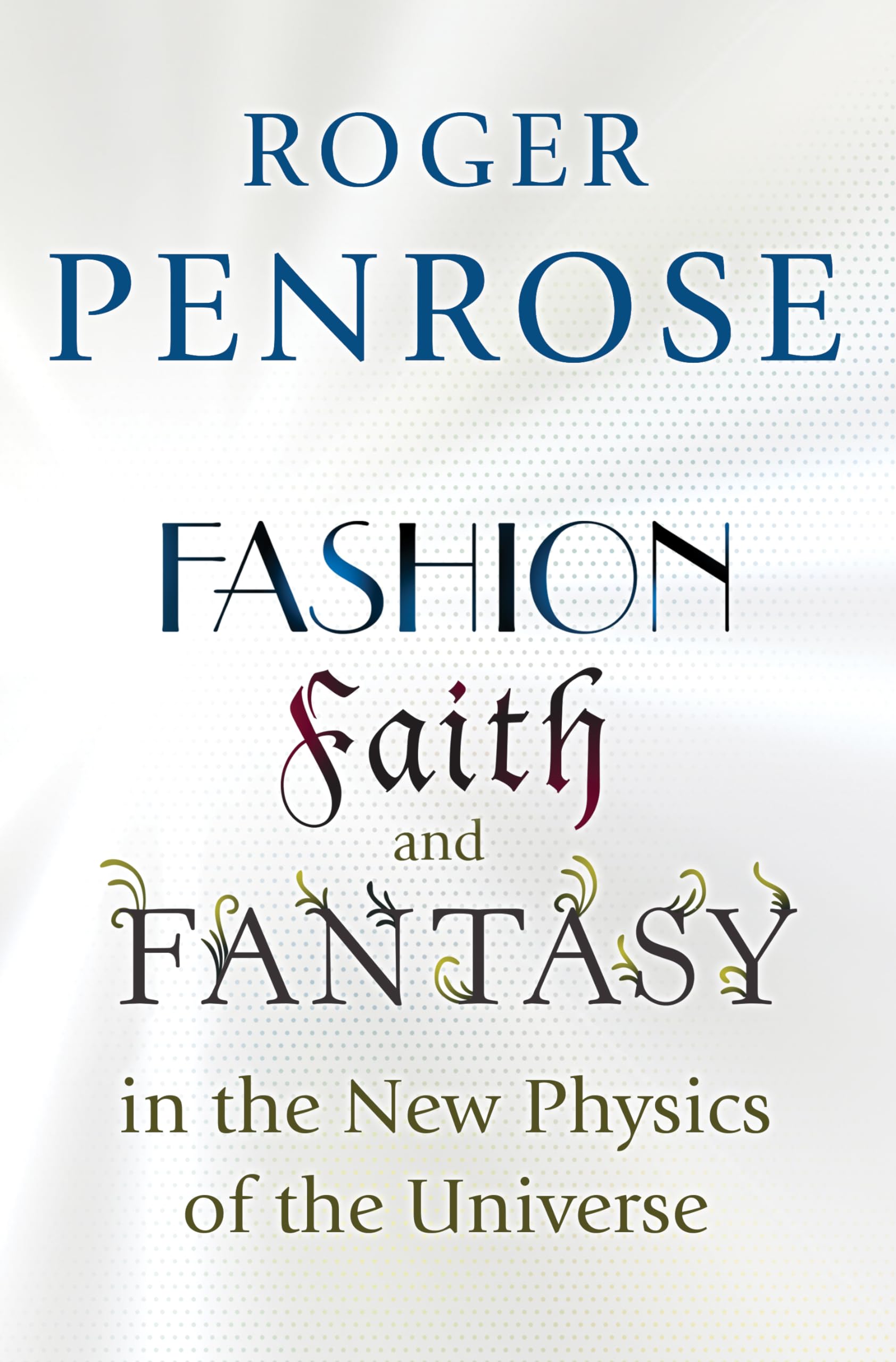 Fashion, Faith, and Fantasy in the New Physics of the Universe Natural Sciences