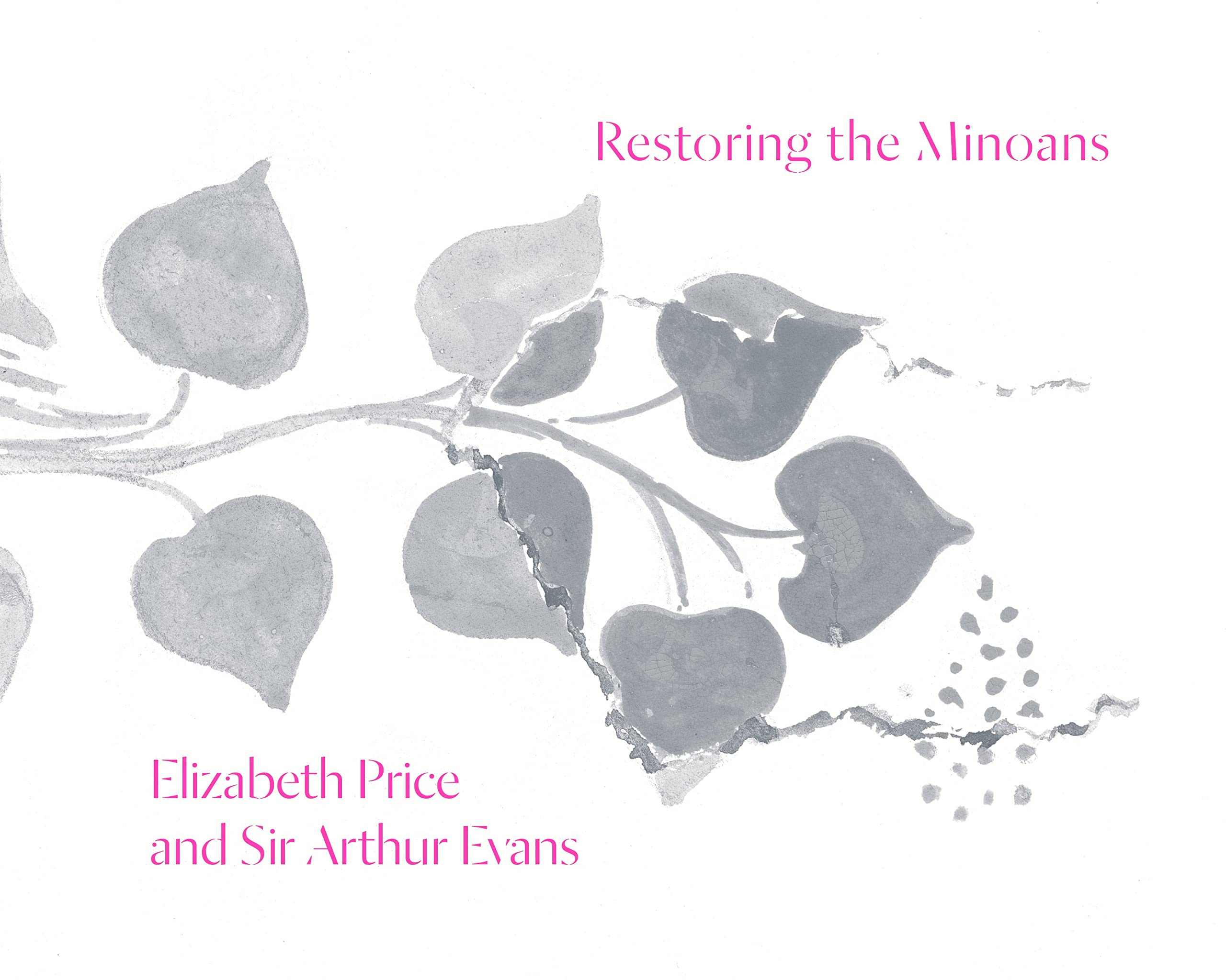 Restoring the Minoans: Elizabeth Price and Sir Arthur Evans (Institute for the Study of the Ancient World Exhibition Catalogs) Social Sciences