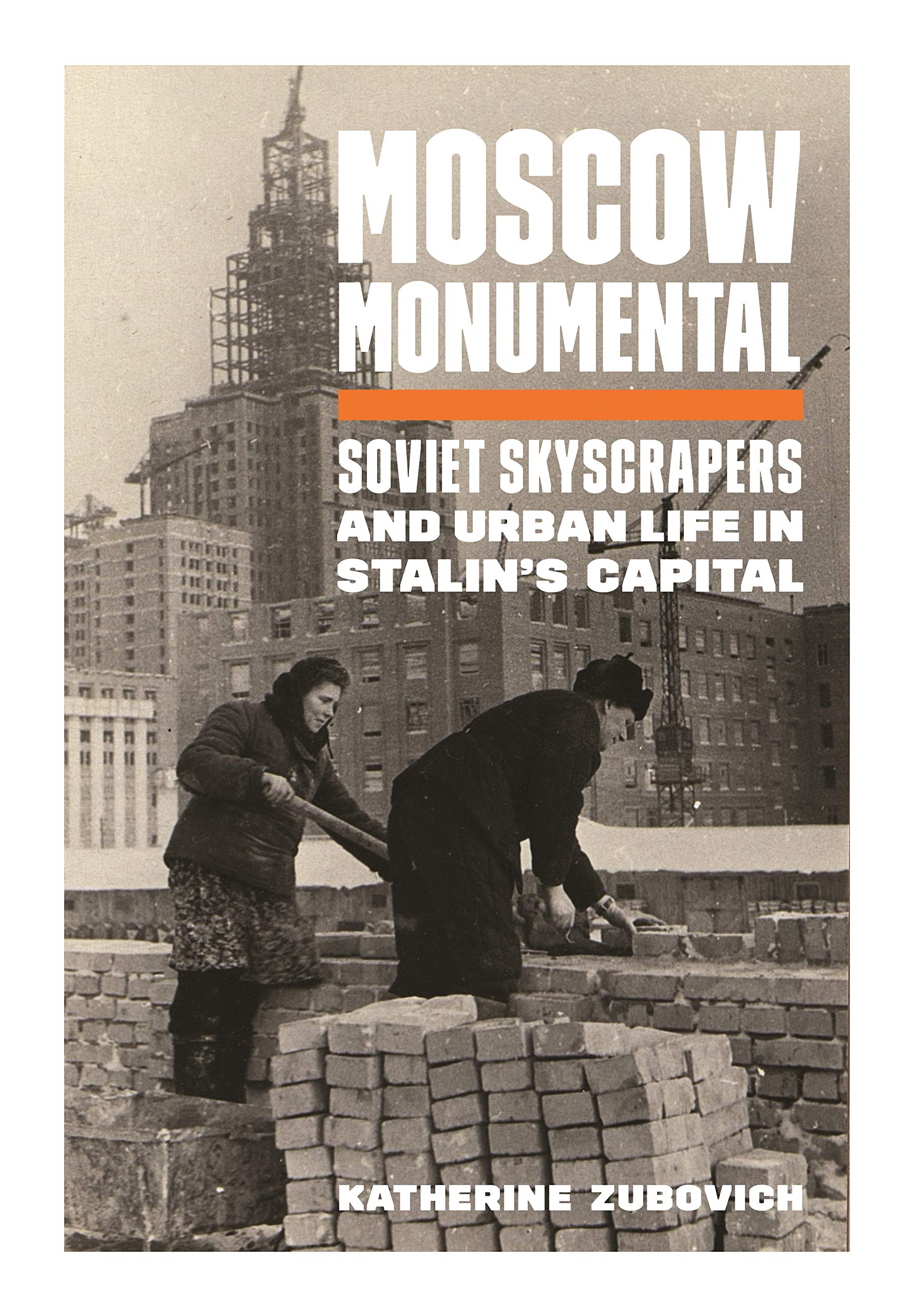 Moscow Monumental - Soviet Skyscrapers and Urban Life in Stalin`s Capital Social Sciences
