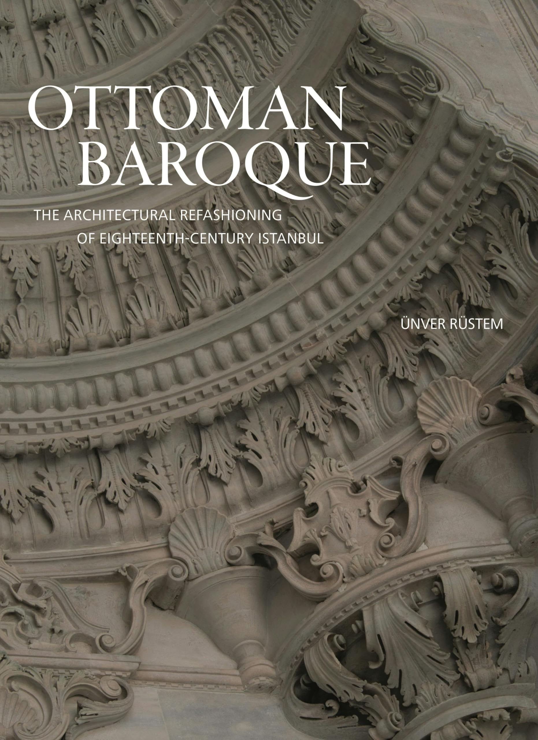 Ottoman Baroque: The Architectural Refashioning of Eighteenth-century Istanbul book