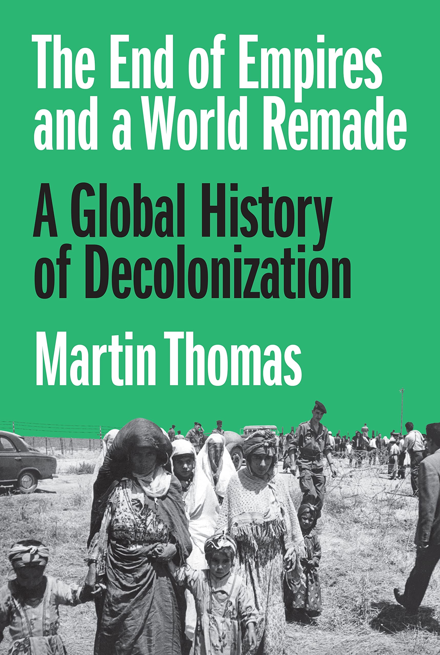 The End of Empires and a World Remade: A Global History of Decolonization Social Sciences
