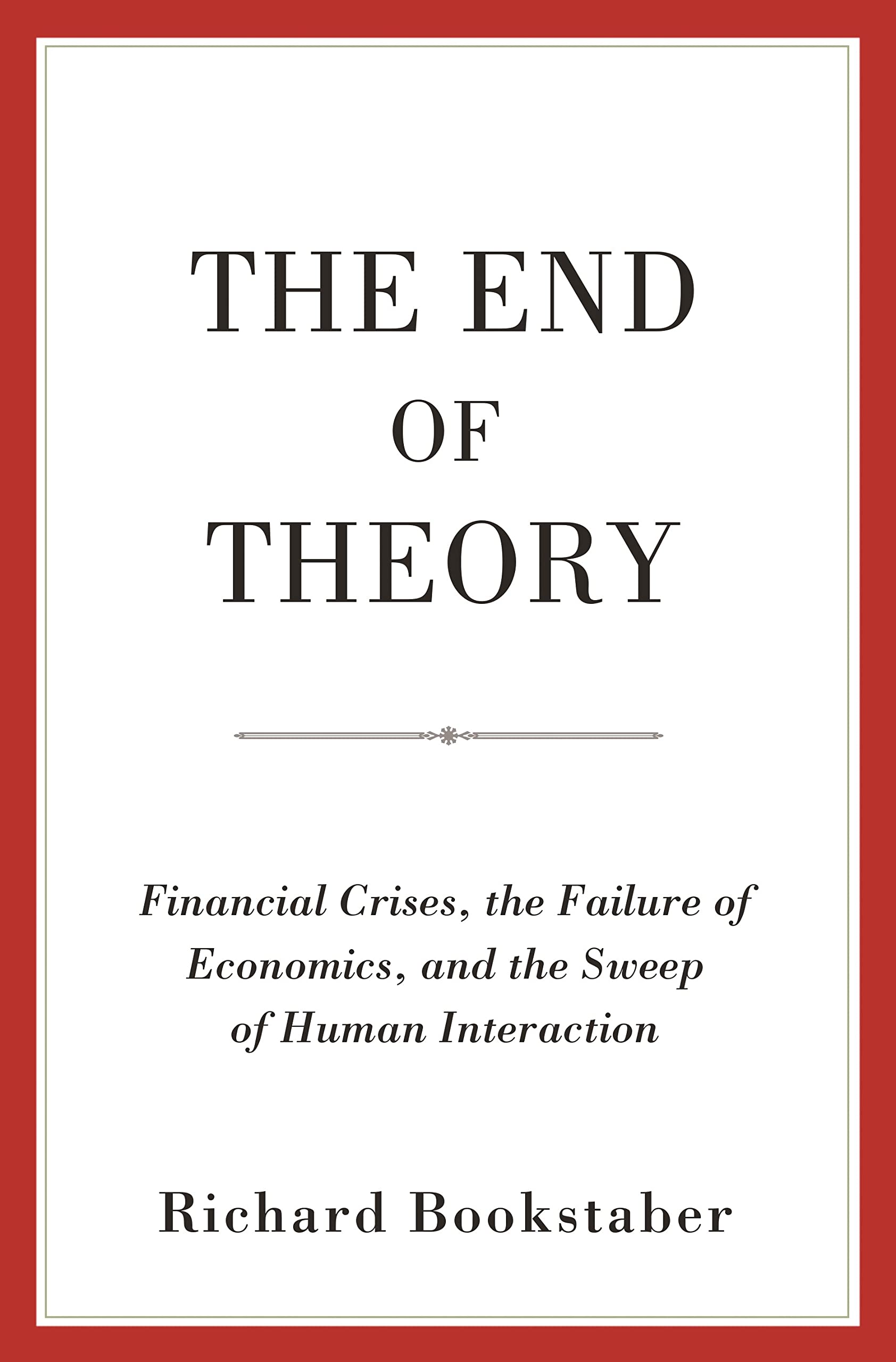 The End of Theory: Financial Crises, the Failure of Economics, and the Sweep of Human Interaction Business, Finance & Career