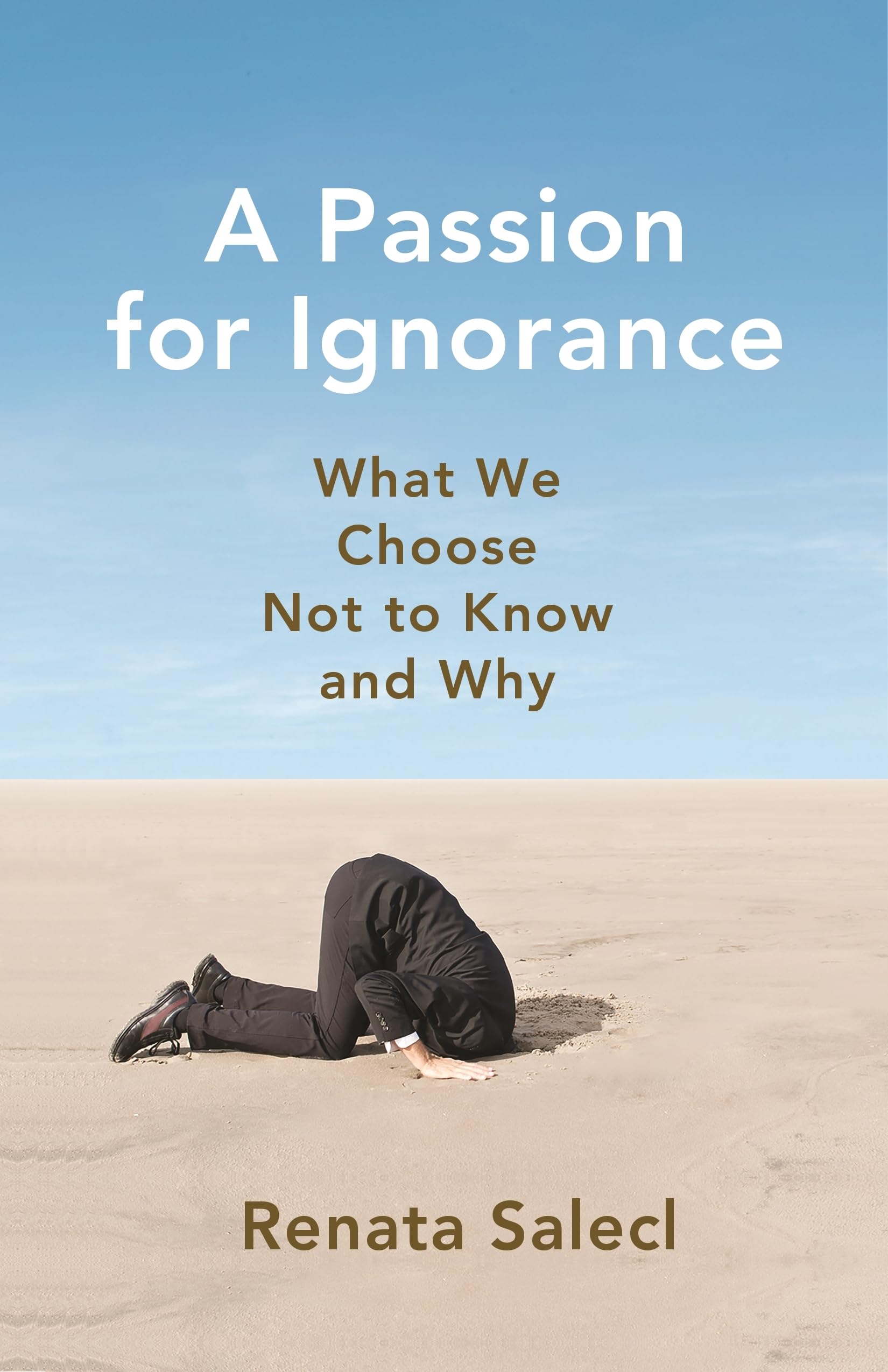A Passion for Ignorance - What We Choose Not to Know and Why Philosophy